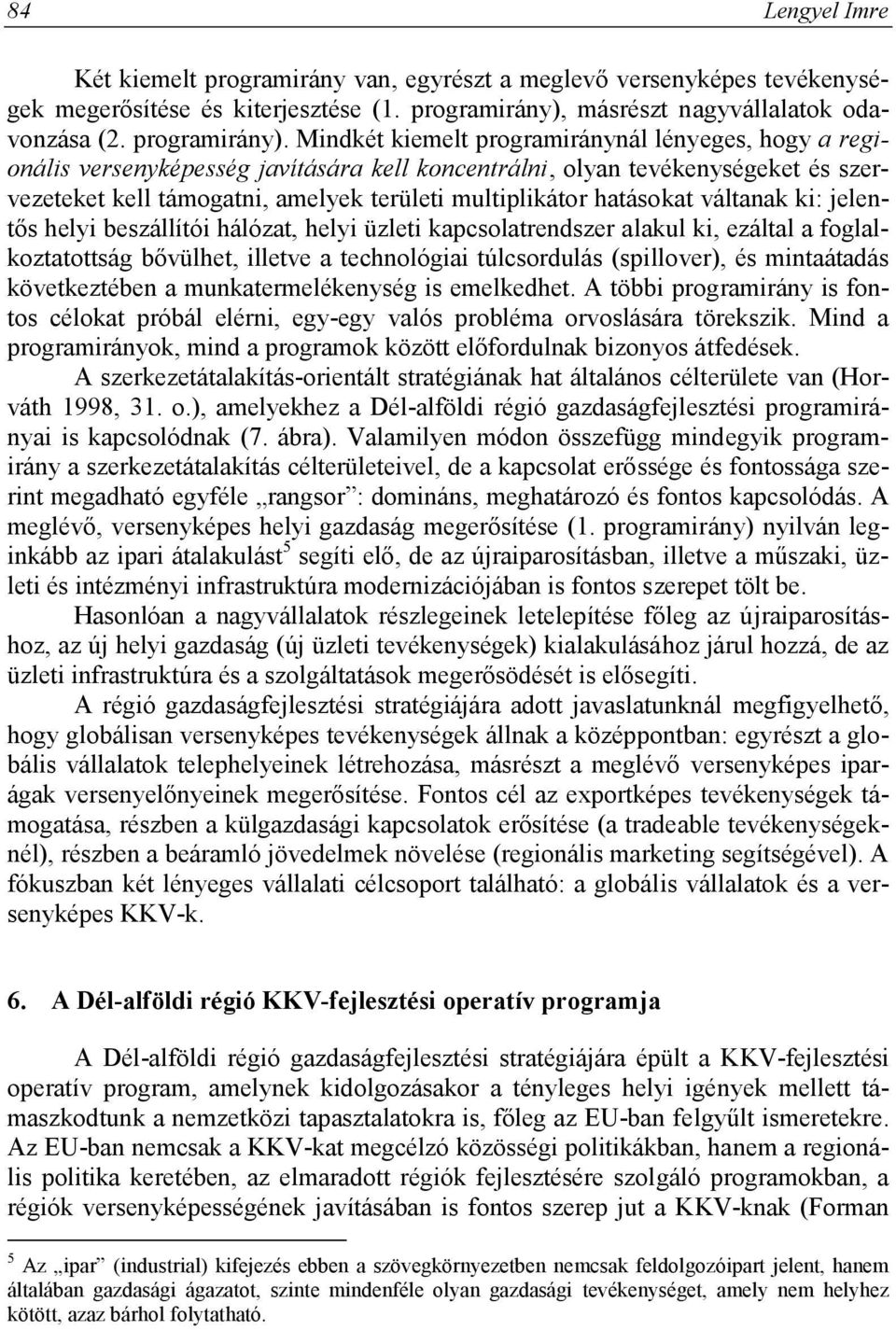 Mindkét kiemelt programiránynál lényeges, hogy a regionális versenyképesség javítására kell koncentrálni, olyan tevékenységeket és szervezeteket kell támogatni, amelyek területi multiplikátor