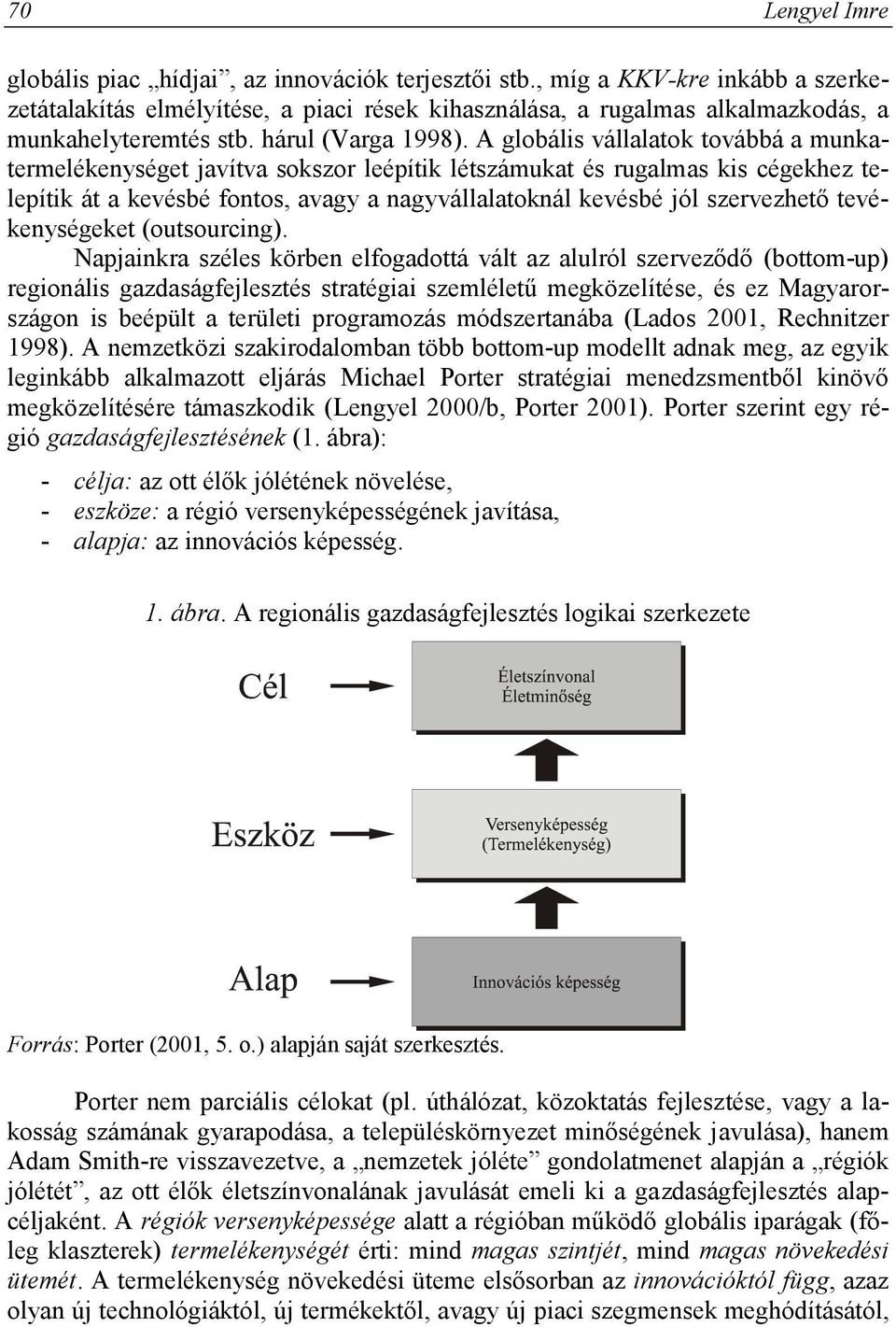 A globális vállalatok továbbá a munkatermelékenységet javítva sokszor leépítik létszámukat és rugalmas kis cégekhez telepítik át a kevésbé fontos, avagy a nagyvállalatoknál kevésbé jól szervezhető