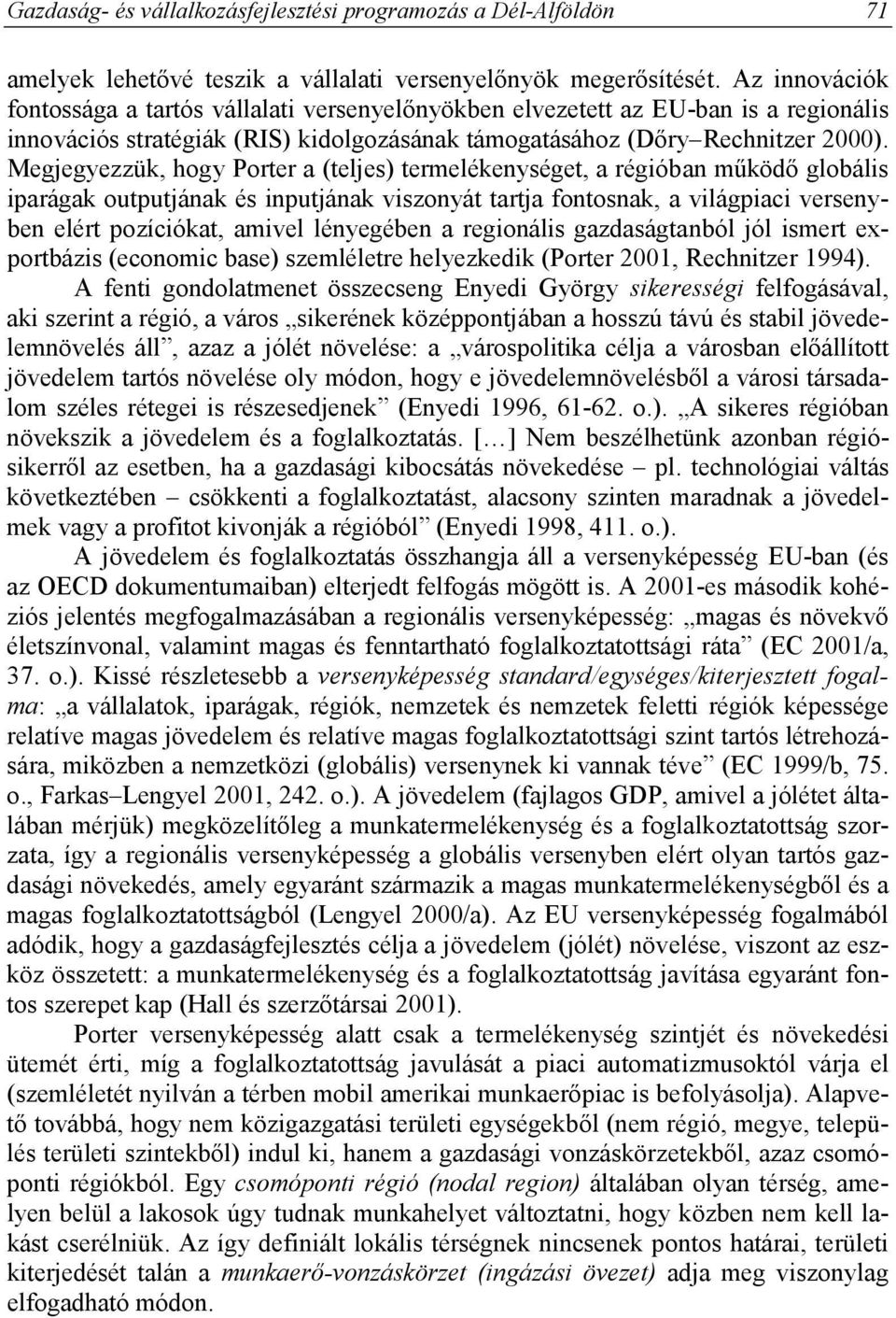 Megjegyezzük, hogy Porter a (teljes) termelékenységet, a régióban működő globális iparágak outputjának és inputjának viszonyát tartja fontosnak, a világpiaci versenyben elért pozíciókat, amivel