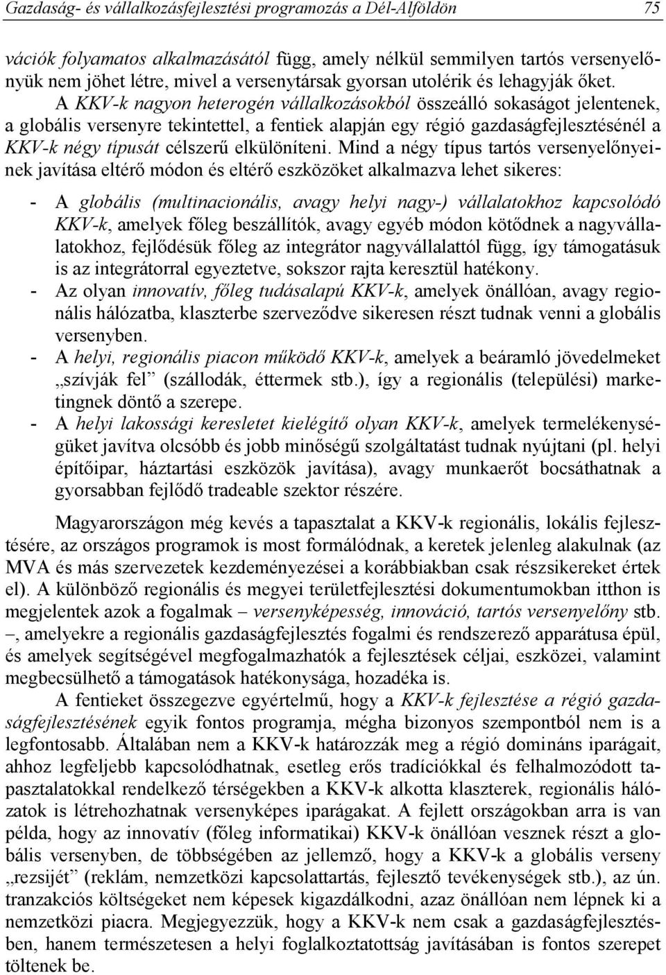 A KKV-k nagyon heterogén vállalkozásokból összeálló sokaságot jelentenek, a globális versenyre tekintettel, a fentiek alapján egy régió gazdaságfejlesztésénél a KKV-k négy típusát célszerű