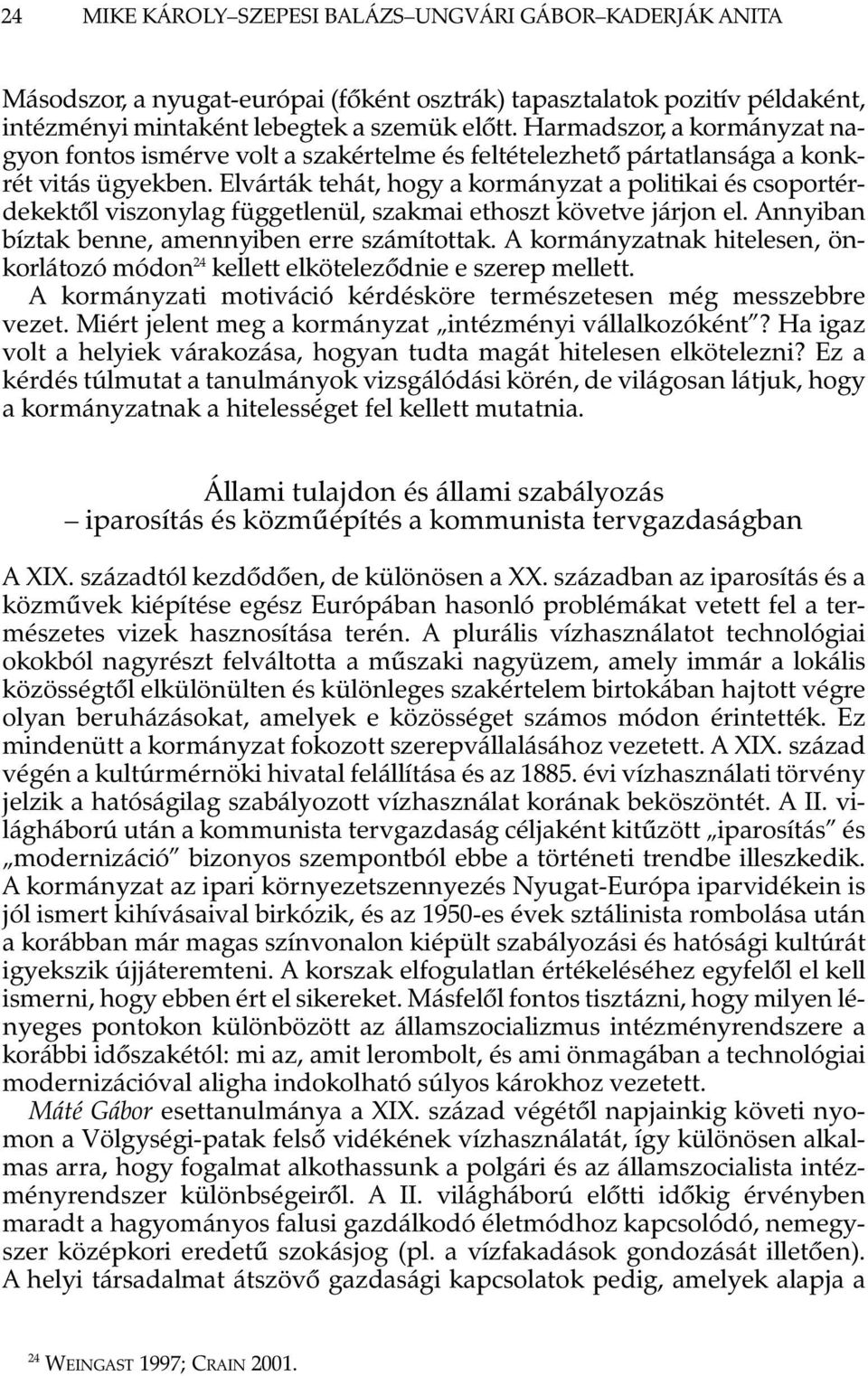 Elvárták tehát, hogy a kormányzat a politikai és csoportérdekektõl viszonylag függetlenül, szakmai ethoszt követve járjon el. Annyiban bíztak benne, amennyiben erre számítottak.