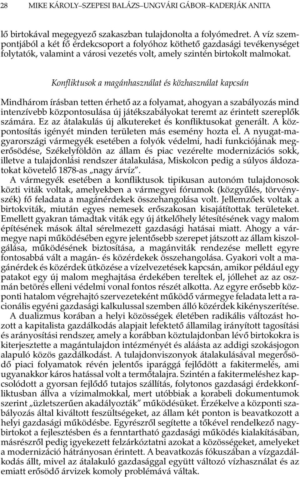 Konfliktusok a magánhasználat és közhasználat kapcsán Mindhárom írásban tetten érhetõ az a folyamat, ahogyan a szabályozás mind intenzívebb központosulása új játékszabályokat teremt az érintett