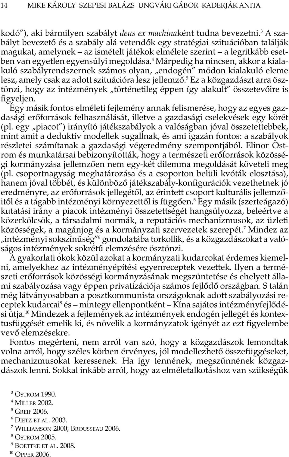 4 Márpedig ha nincsen, akkor a kialakuló szabályrendszernek számos olyan, endogén módon kialakuló eleme lesz, amely csak az adott szituációra lesz jellemzõ.