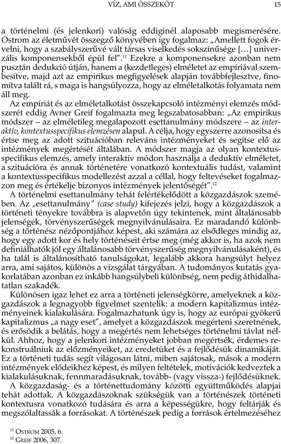 11 Ezekre a komponensekre azonban nem pusztán dedukció útján, hanem a (kezdetleges) elméletet az empíriával szembesítve, majd azt az empirikus megfigyelések alapján továbbfejlesztve, finomítva talált