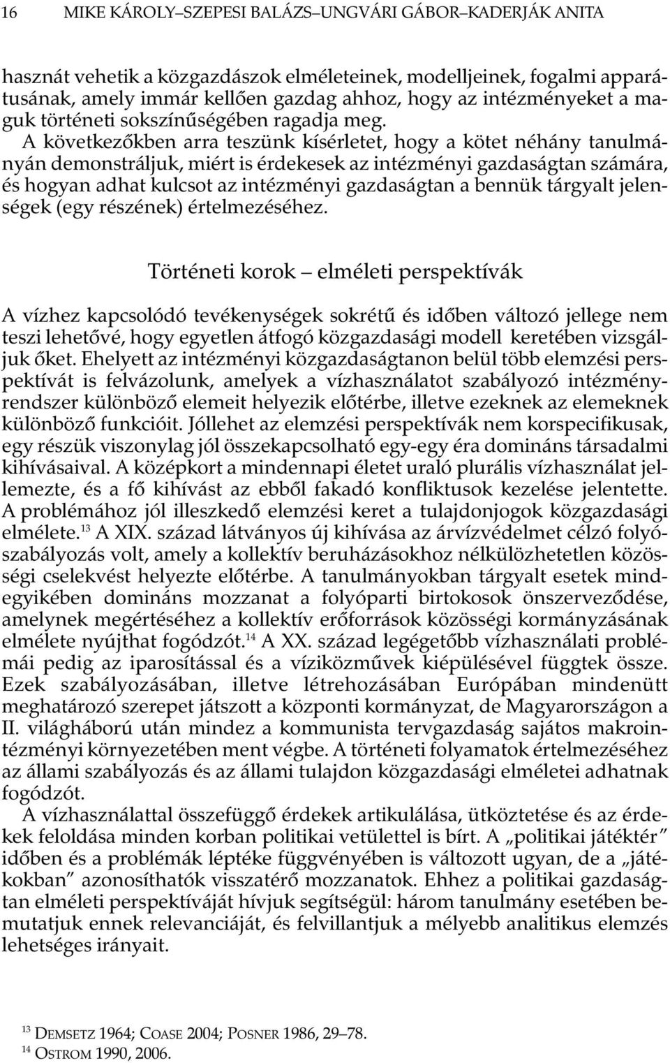 A következõkben arra teszünk kísérletet, hogy a kötet néhány tanulmányán demonstráljuk, miért is érdekesek az intézményi gazdaságtan számára, és hogyan adhat kulcsot az intézményi gazdaságtan a