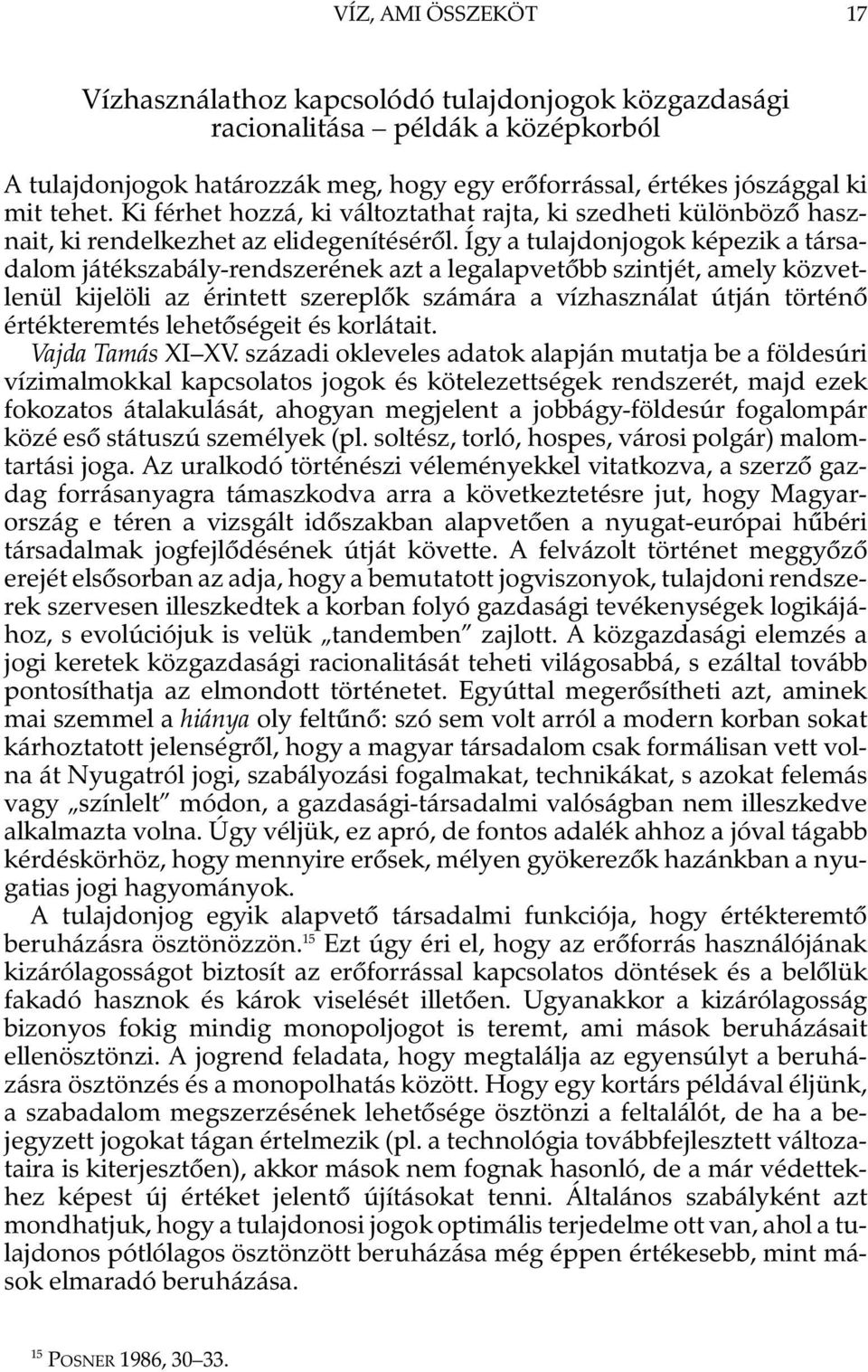 Így a tulajdonjogok képezik a társadalom játékszabály-rendszerének azt a legalapvetõbb szintjét, amely közvetlenül kijelöli az érintett szereplõk számára a vízhasználat útján történõ értékteremtés