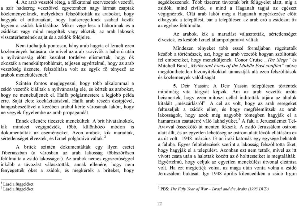 Mikor vége lesz a háborúnak és a zsidókat vagy mind megölték vagy el zték, az arab lakosok visszatérhetnének saját és a zsidók földjeire.