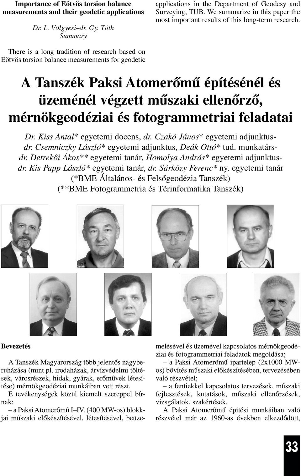 There is a long tradition of research based on Eötvös torsion balance measurements for geodetic A Tanszék Paksi Atomerõmû építésénél és üzeménél végzett mûszaki ellenõrzõ, mérnökgeodéziai és