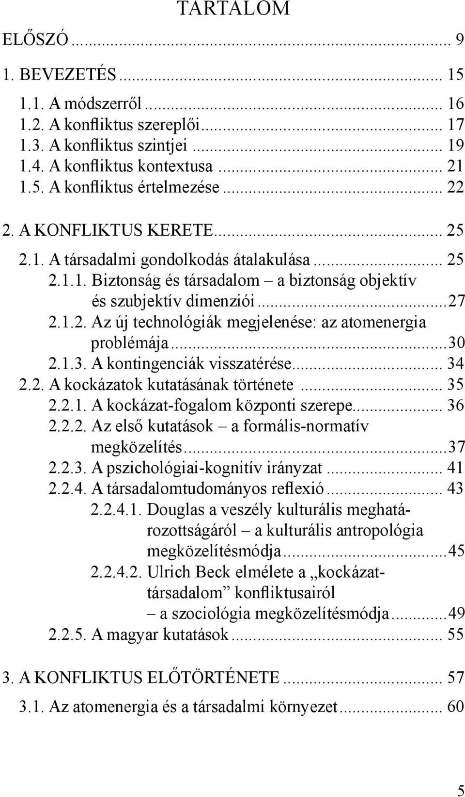 ..30 2.1.3. A kontingenciák visszatérése... 34 2.2. A kockázatok kutatásának története... 35 2.2.1. A kockázat-fogalom központi szerepe... 36 2.2.2. Az első kutatások a formális-normatív megközelítés.