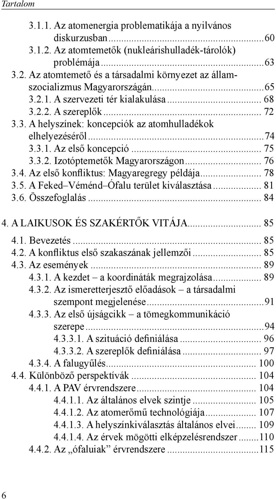 .. 76 3.4. Az első konfliktus: Magyaregregy példája... 78 3.5. A Feked Véménd Ófalu terület kiválasztása... 81 3.6. Összefoglalás... 84 4. A LAIKUSOK ÉS SZAKÉRTŐK VITÁJA... 85 4.1. Bevezetés... 85 4.2.