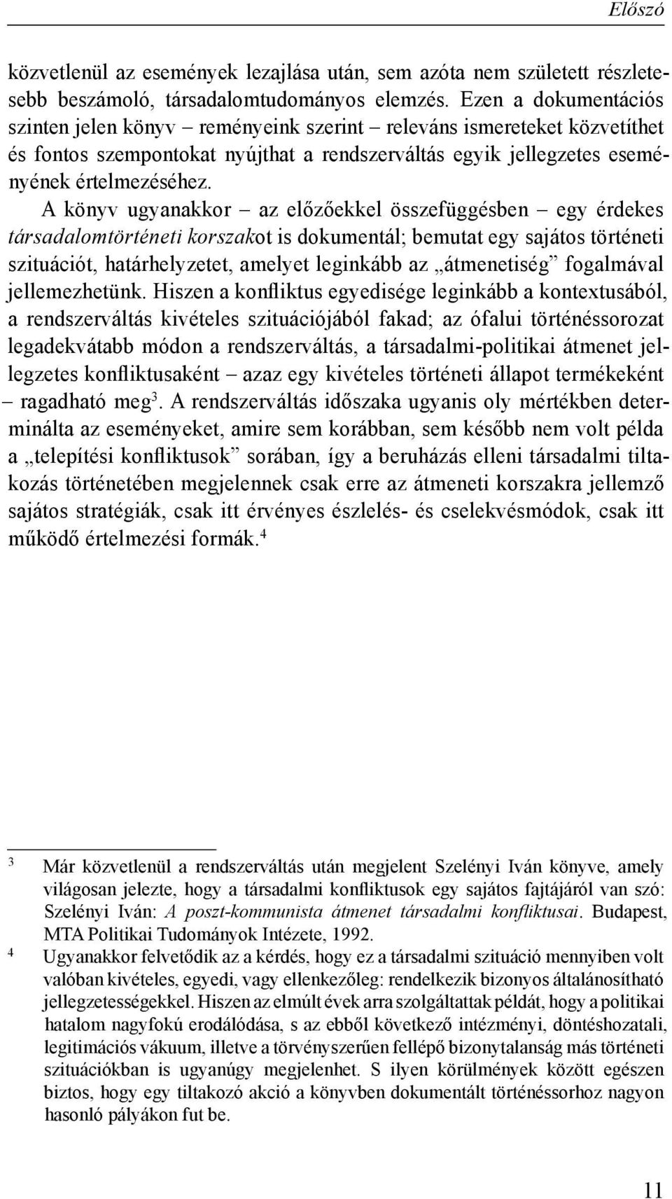 A könyv ugyanakkor az előzőekkel összefüggésben egy érdekes társadalomtörténeti korszakot is dokumentál; bemutat egy sajátos történeti szituációt, határhelyzetet, amelyet leginkább az átmenetiség