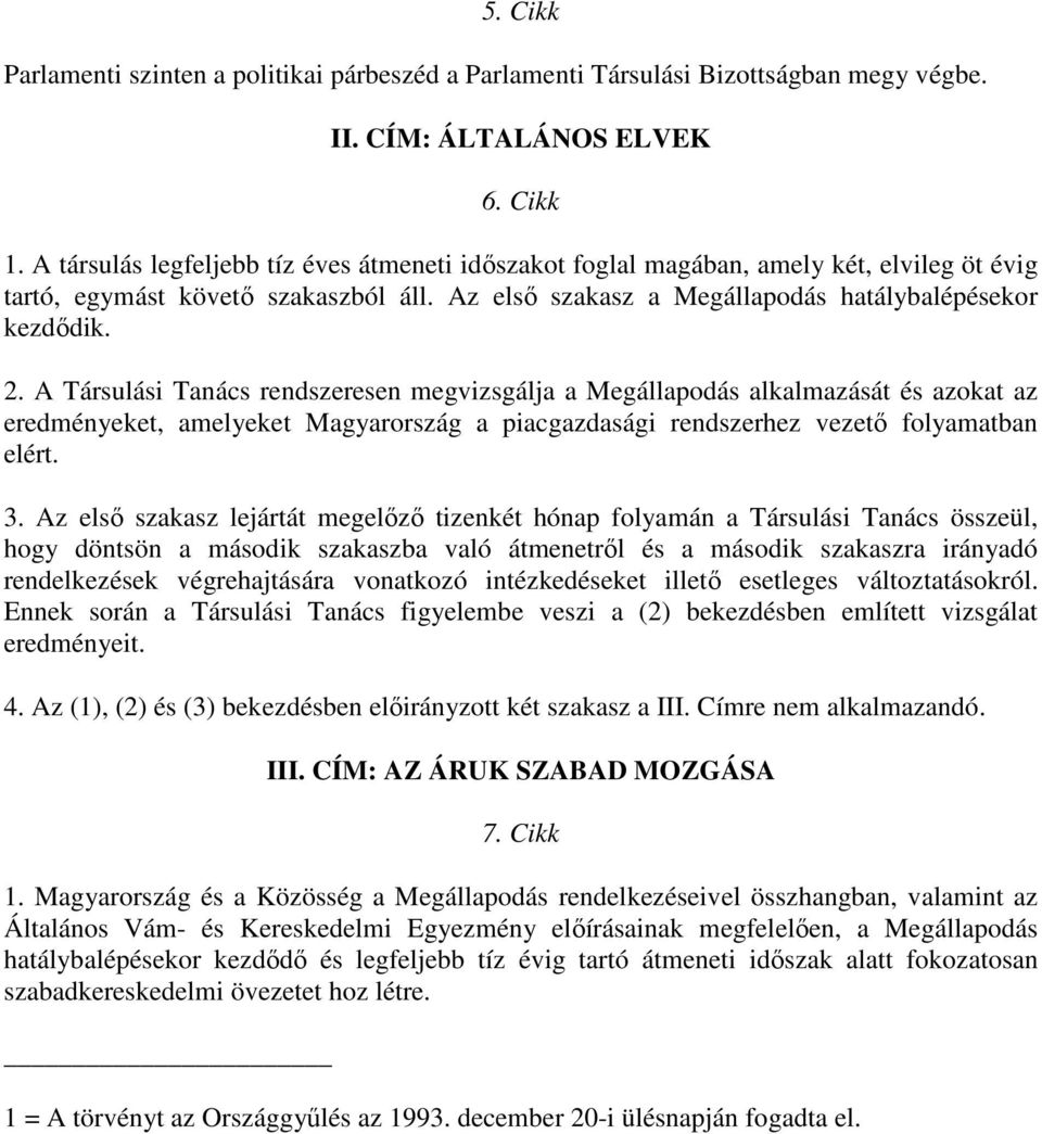 A Társulási Tanács rendszeresen megvizsgálja a Megállapodás alkalmazását és azokat az eredményeket, amelyeket Magyarország a piacgazdasági rendszerhez vezetı folyamatban elért. 3.