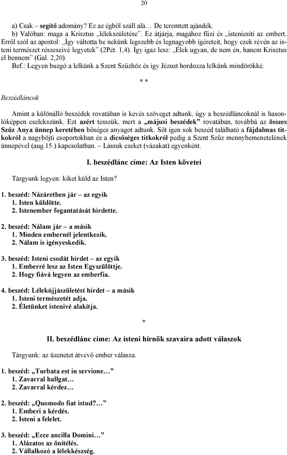 Így igaz lesz: Élek ugyan, de nem én, hanem Krisztus él bennem (Gal. 2,20). Bef.: Legyen buzgó a lelkünk a Szent Szűzhöz és így Jézust hordozza lelkünk mindörökké.