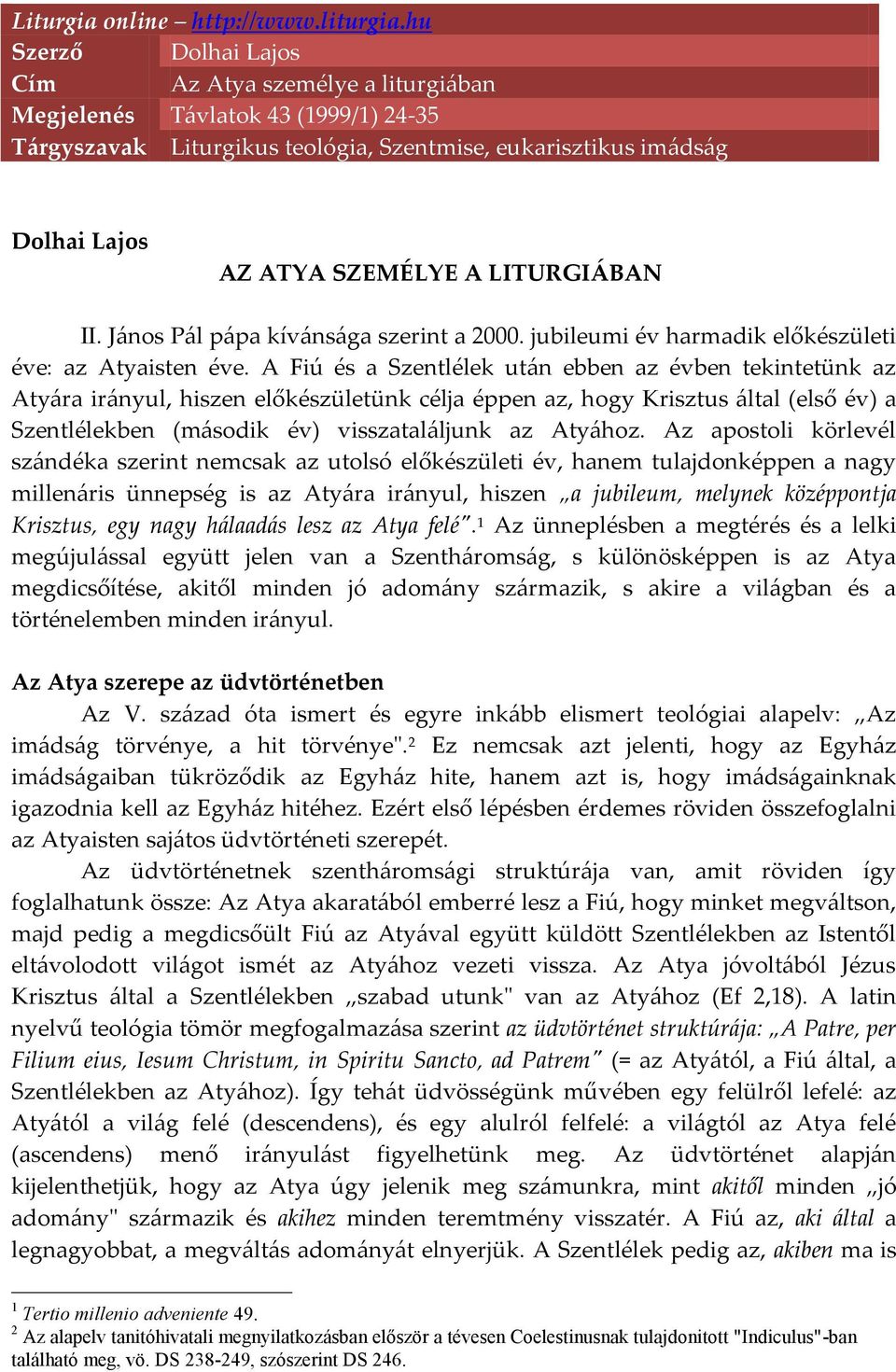 LITURGIÁBAN II. János Pál pápa kívánsága szerint a 2000. jubileumi év harmadik előkészületi éve: az Atyaisten éve.