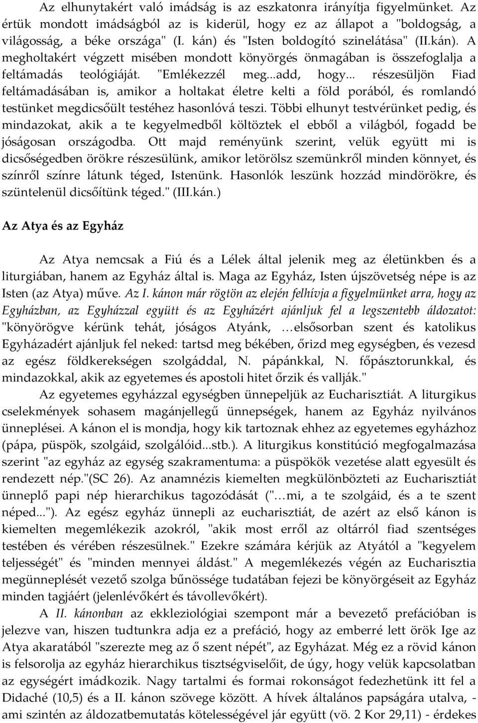 .. részesüljön Fiad feltámadásában is, amikor a holtakat életre kelti a föld porából, és romlandó testünket megdicsőült testéhez hasonlóvá teszi.