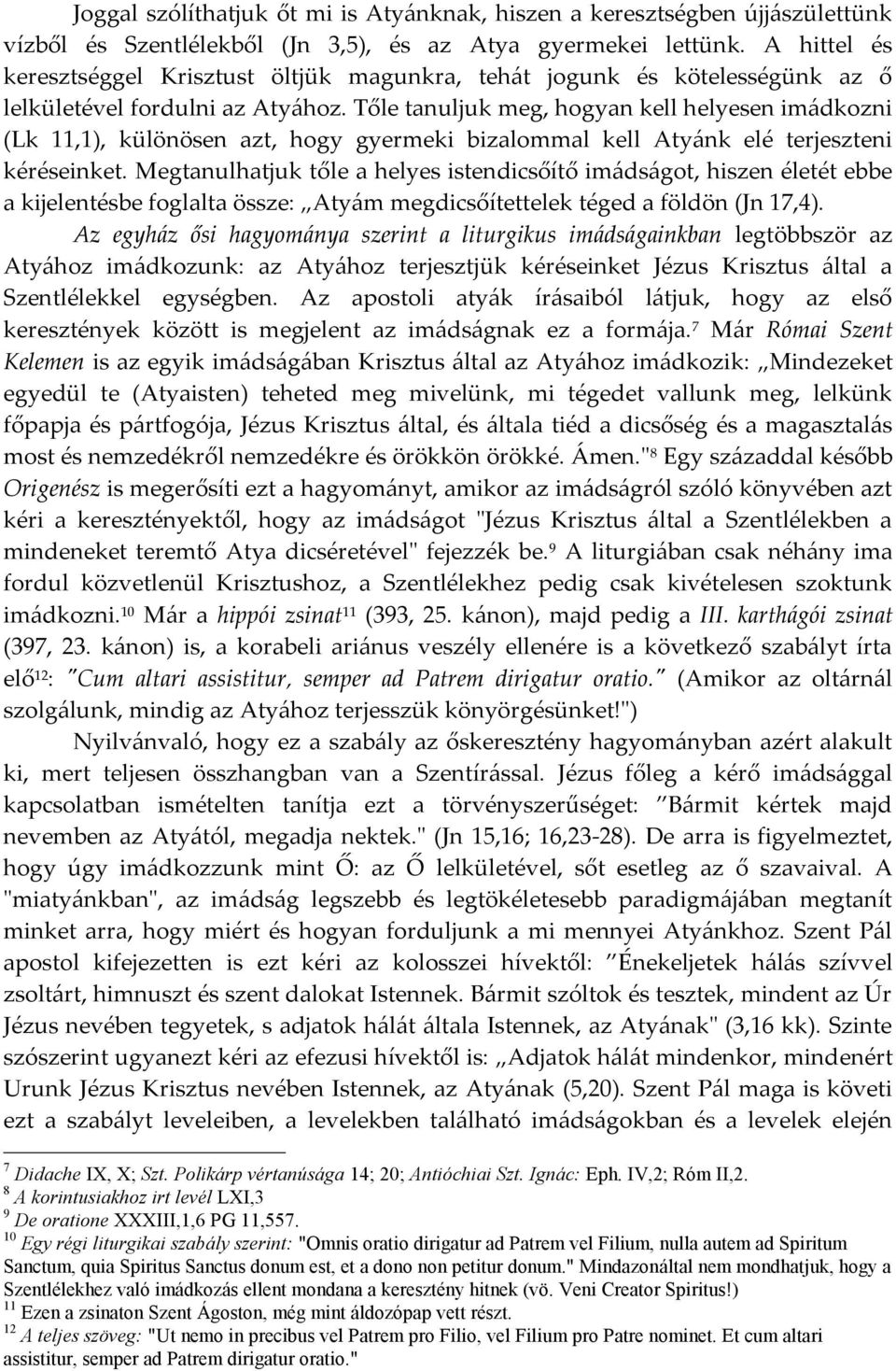 Tőle tanuljuk meg, hogyan kell helyesen imádkozni (Lk 11,1), különösen azt, hogy gyermeki bizalommal kell Atyánk elé terjeszteni kéréseinket.