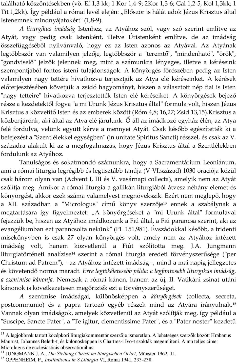 A liturgikus imádság Istenhez, az Atyához szól, vagy szó szerint említve az Atyát, vagy pedig csak Istenként, illetve Úristenként említve, de az imádság összefüggéséből nyilvánvaló, hogy ez az Isten