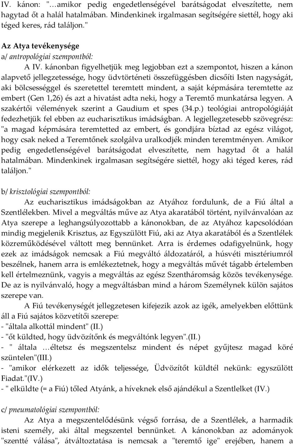 kánonban figyelhetjük meg legjobban ezt a szempontot, hiszen a kánon alapvető jellegzetessége, hogy üdvtörténeti összefüggésben dicsőíti Isten nagyságát, aki bölcsességgel és szeretettel teremtett