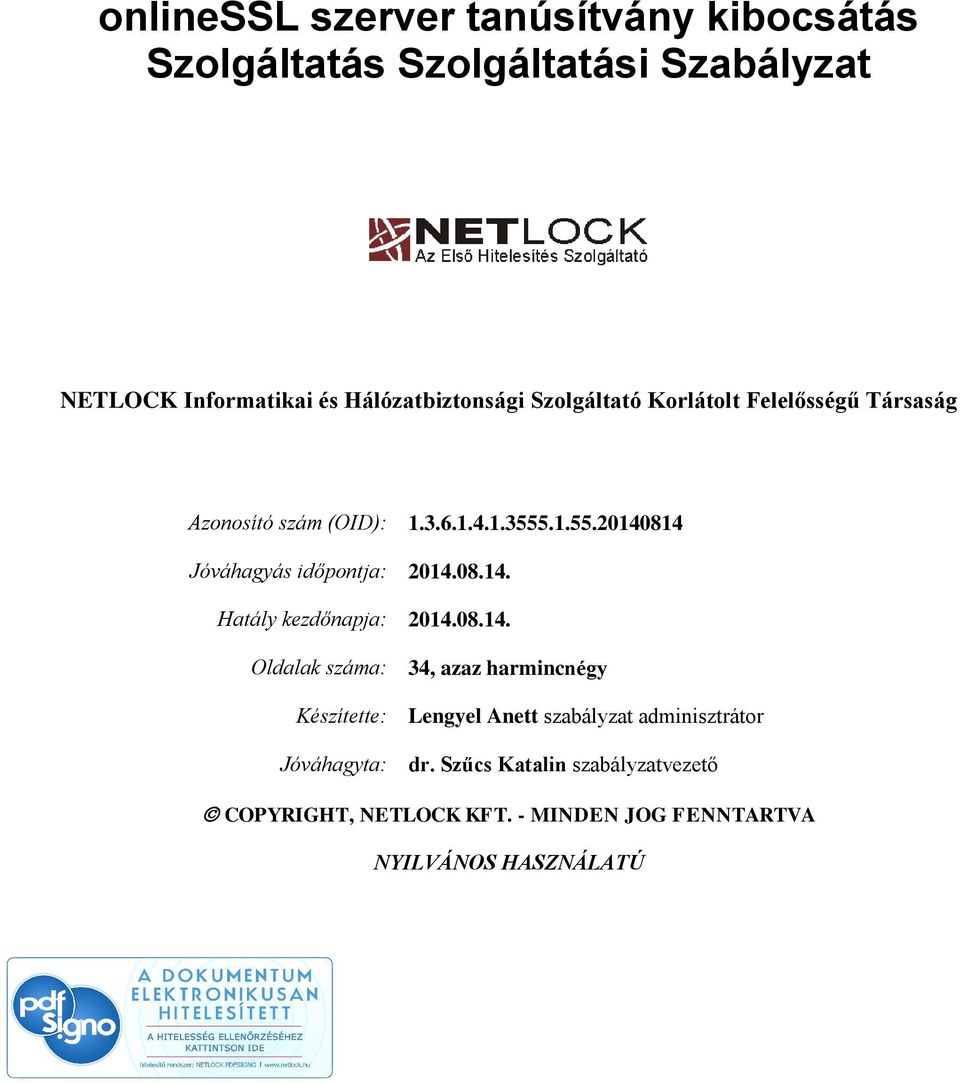 08.14. Hatály kezdőnapja: 2014.08.14. Oldalak száma: 34, azaz harmincnégy Készítette: Lengyel Anett szabályzat adminisztrátor Jóváhagyta: dr.