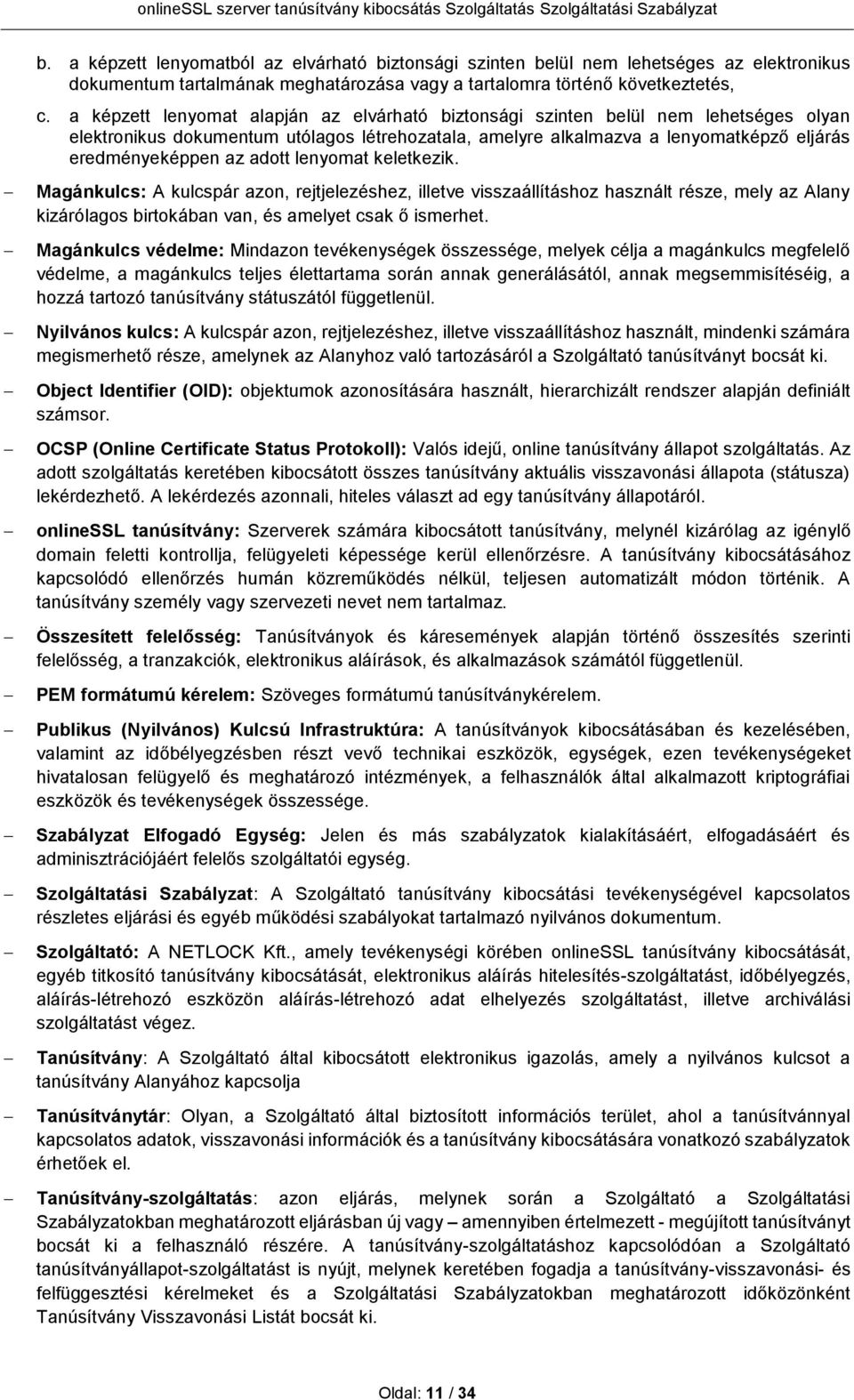 adott lenyomat keletkezik. Magánkulcs: A kulcspár azon, rejtjelezéshez, illetve visszaállításhoz használt része, mely az Alany kizárólagos birtokában van, és amelyet csak ő ismerhet.