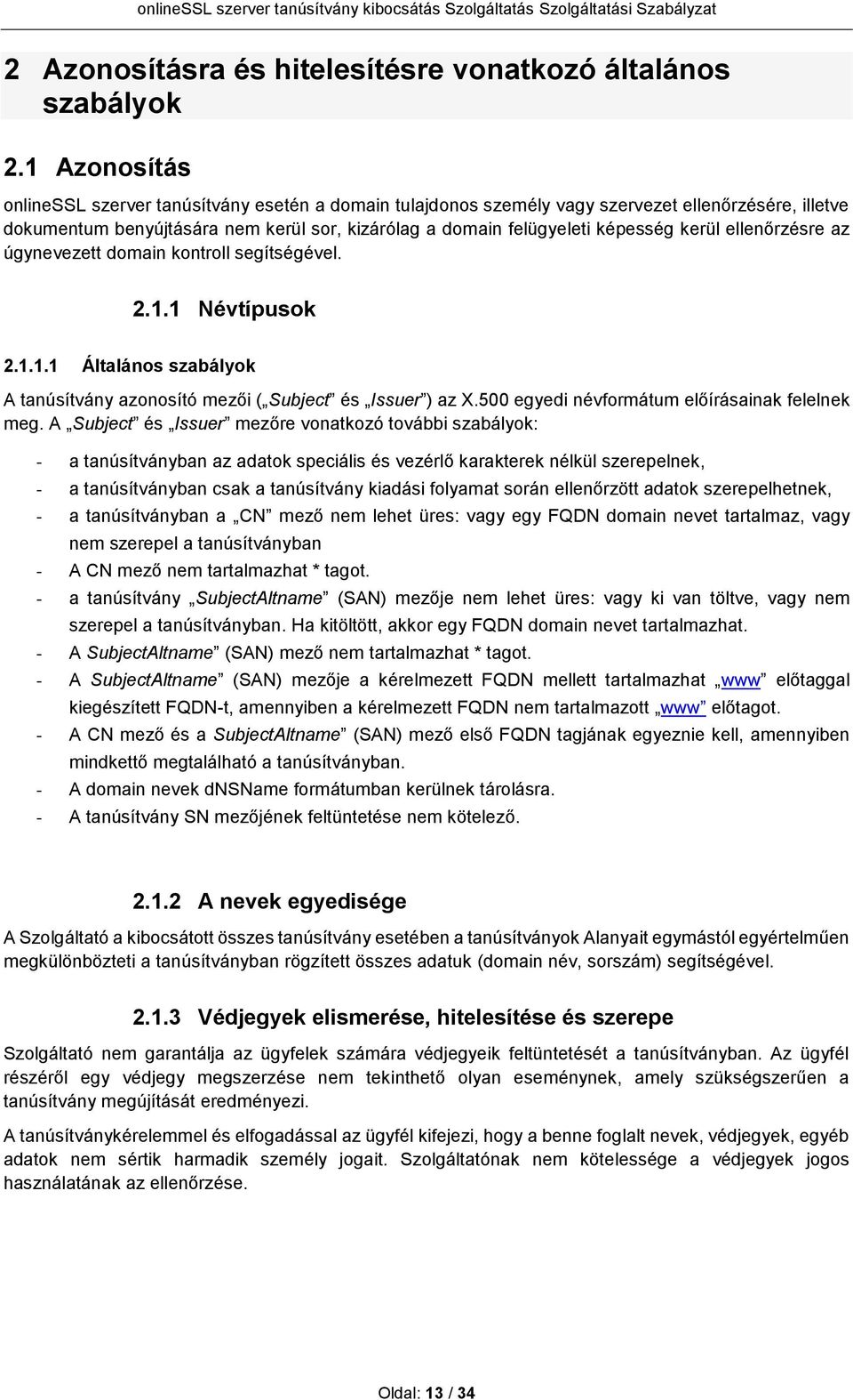 kerül ellenőrzésre az úgynevezett domain kontroll segítségével. 2.1.1 Névtípusok 2.1.1.1 Általános szabályok A tanúsítvány azonosító mezői ( Subject és Issuer ) az X.