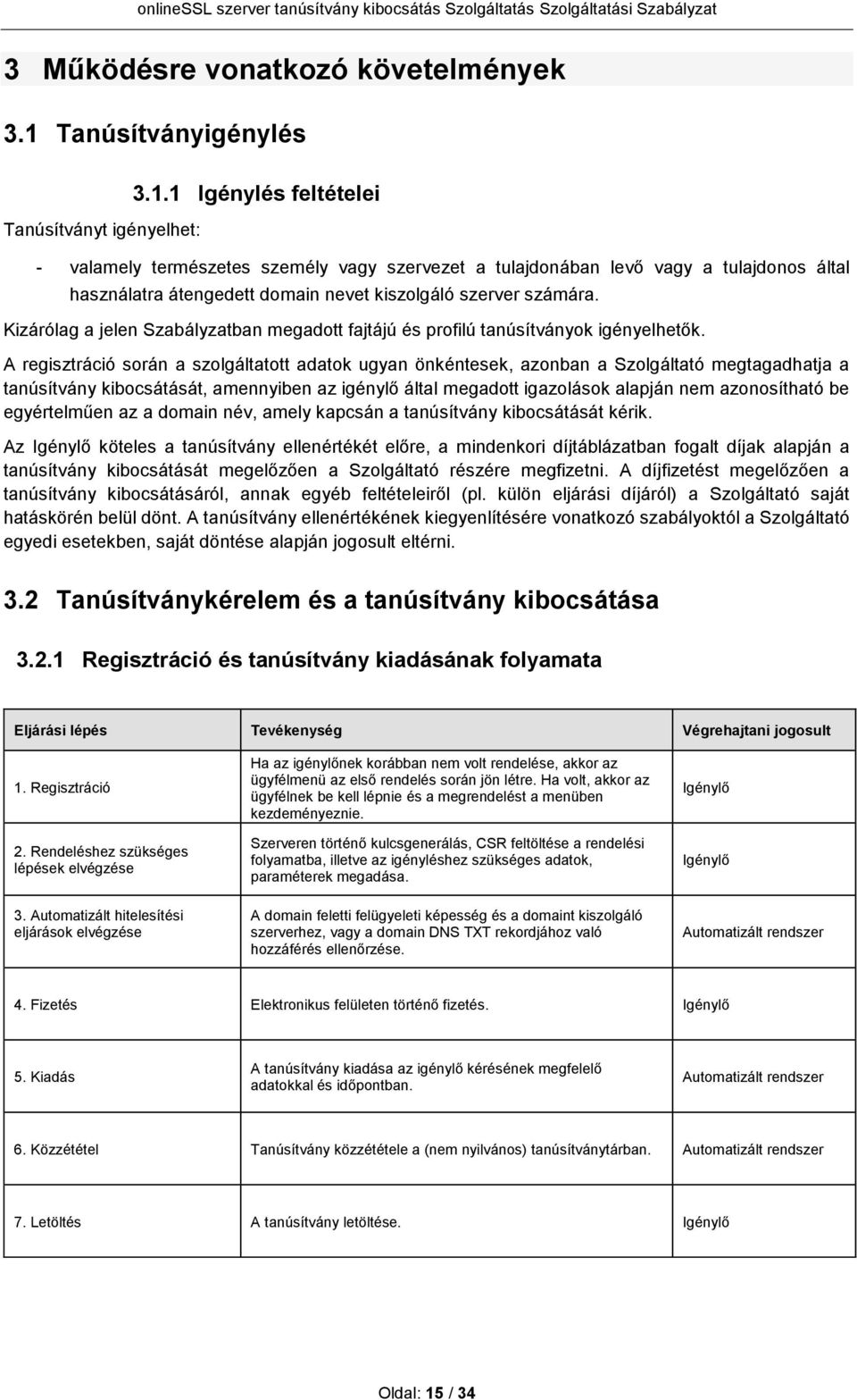 1 Igénylés feltételei - valamely természetes személy vagy szervezet a tulajdonában levő vagy a tulajdonos által használatra átengedett domain nevet kiszolgáló szerver számára.