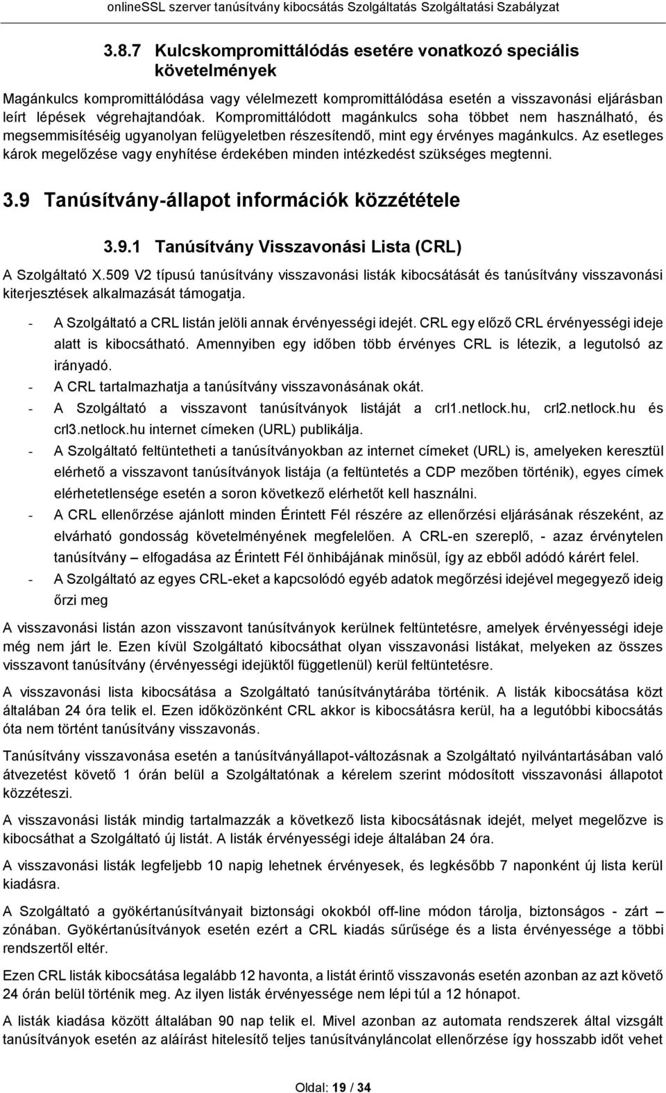 Az esetleges károk megelőzése vagy enyhítése érdekében minden intézkedést szükséges megtenni. 3.9 Tanúsítvány-állapot információk közzététele 3.9.1 Tanúsítvány Visszavonási Lista (CRL) A Szolgáltató X.