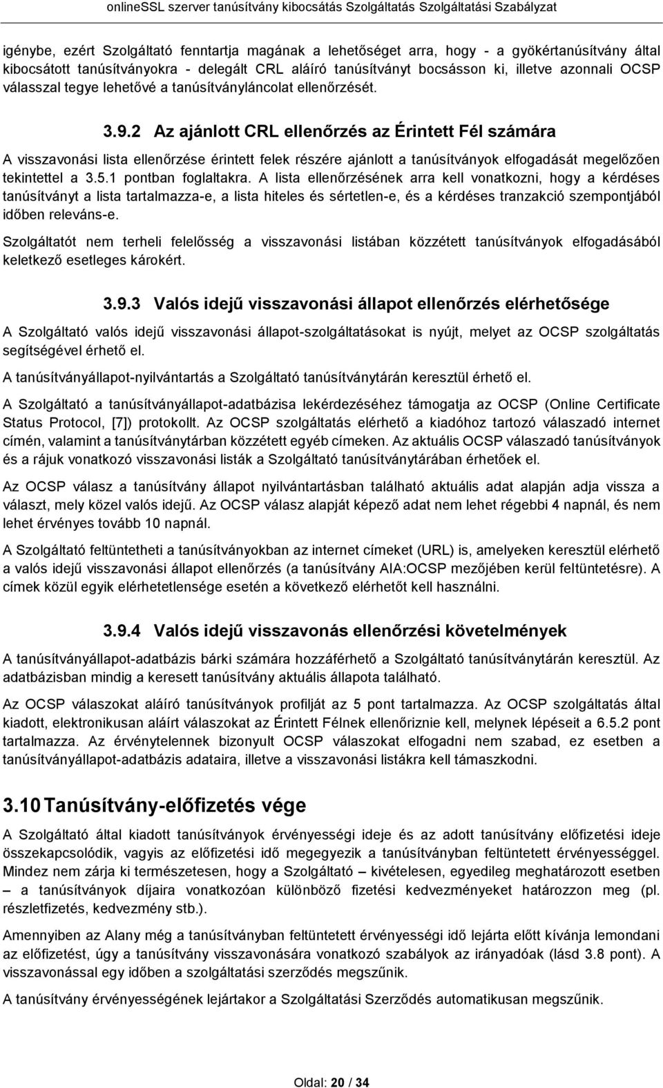 2 Az ajánlott CRL ellenőrzés az Érintett Fél számára A visszavonási lista ellenőrzése érintett felek részére ajánlott a tanúsítványok elfogadását megelőzően tekintettel a 3.5.1 pontban foglaltakra.