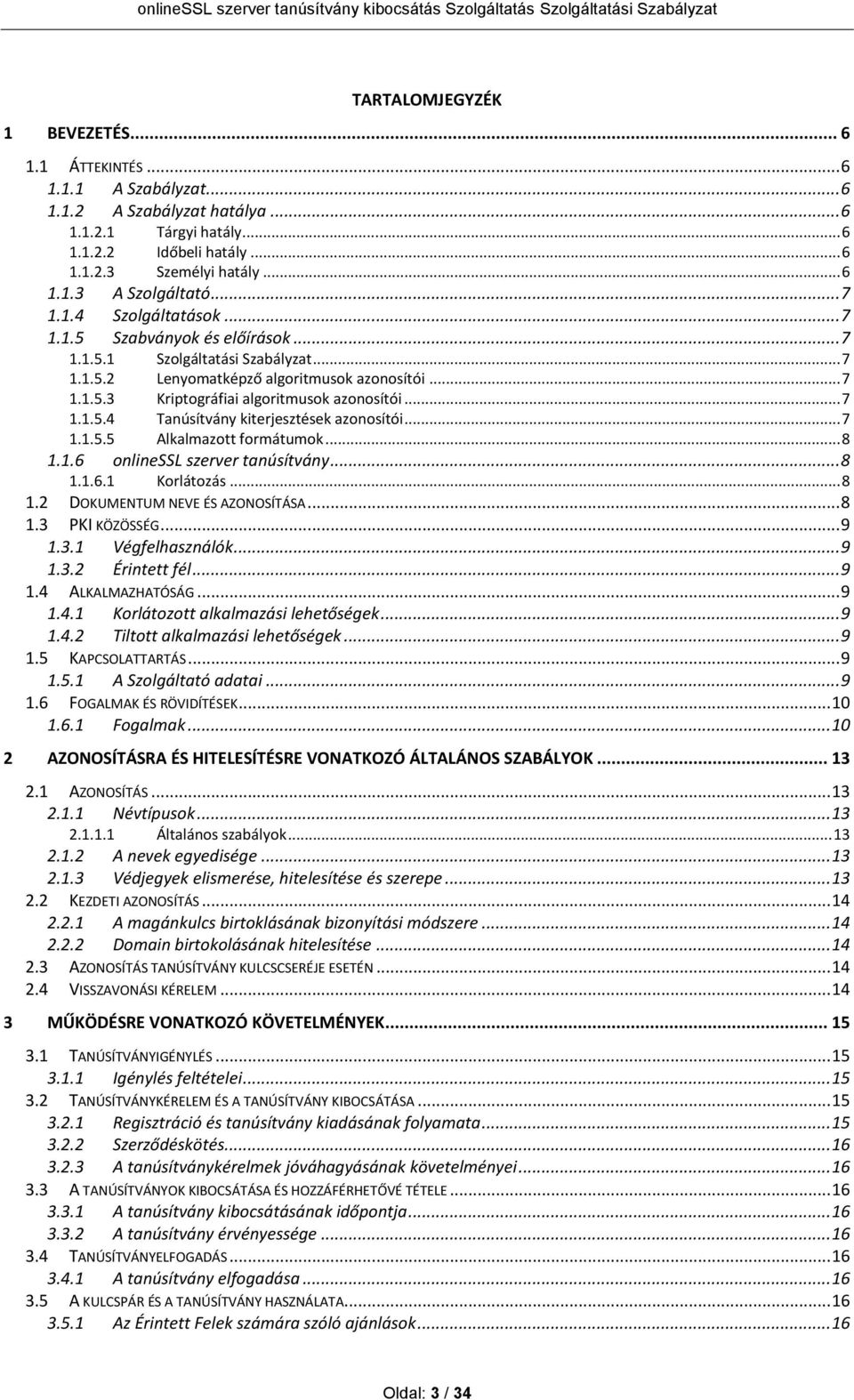 .. 7 Tanúsítvány kiterjesztések azonosítói... 7 1.1.5.5 Alkalmazott formátumok... 8 1.1.6 onlinessl szerver tanúsítvány... 8 1.1.6.1 Korlátozás... 8 1.2 DOKUMENTUM NEVE ÉS AZONOSÍTÁSA... 8 1.3 PKI KÖZÖSSÉG.