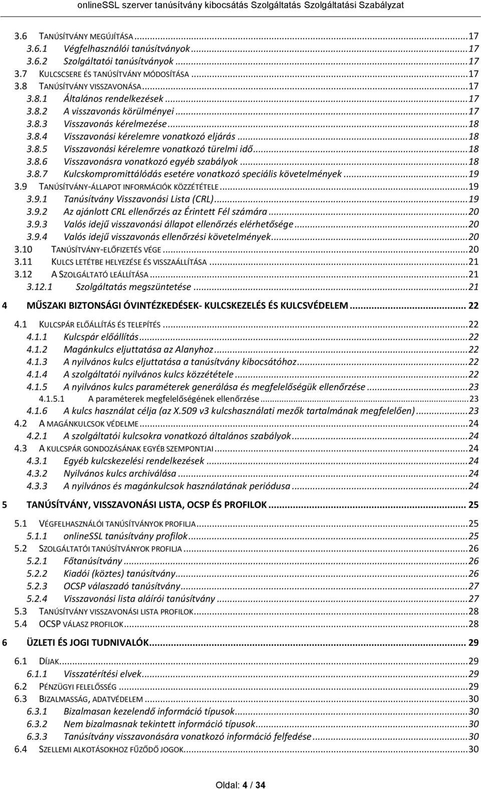 .. 18 3.8.7 Kulcskompromittálódás esetére vonatkozó speciális követelmények... 19 3.9 TANÚSÍTVÁNY-ÁLLAPOT INFORMÁCIÓK KÖZZÉTÉTELE... 19 3.9.1 Tanúsítvány Visszavonási Lista (CRL)... 19 3.9.2 Az ajánlott CRL ellenőrzés az Érintett Fél számára.