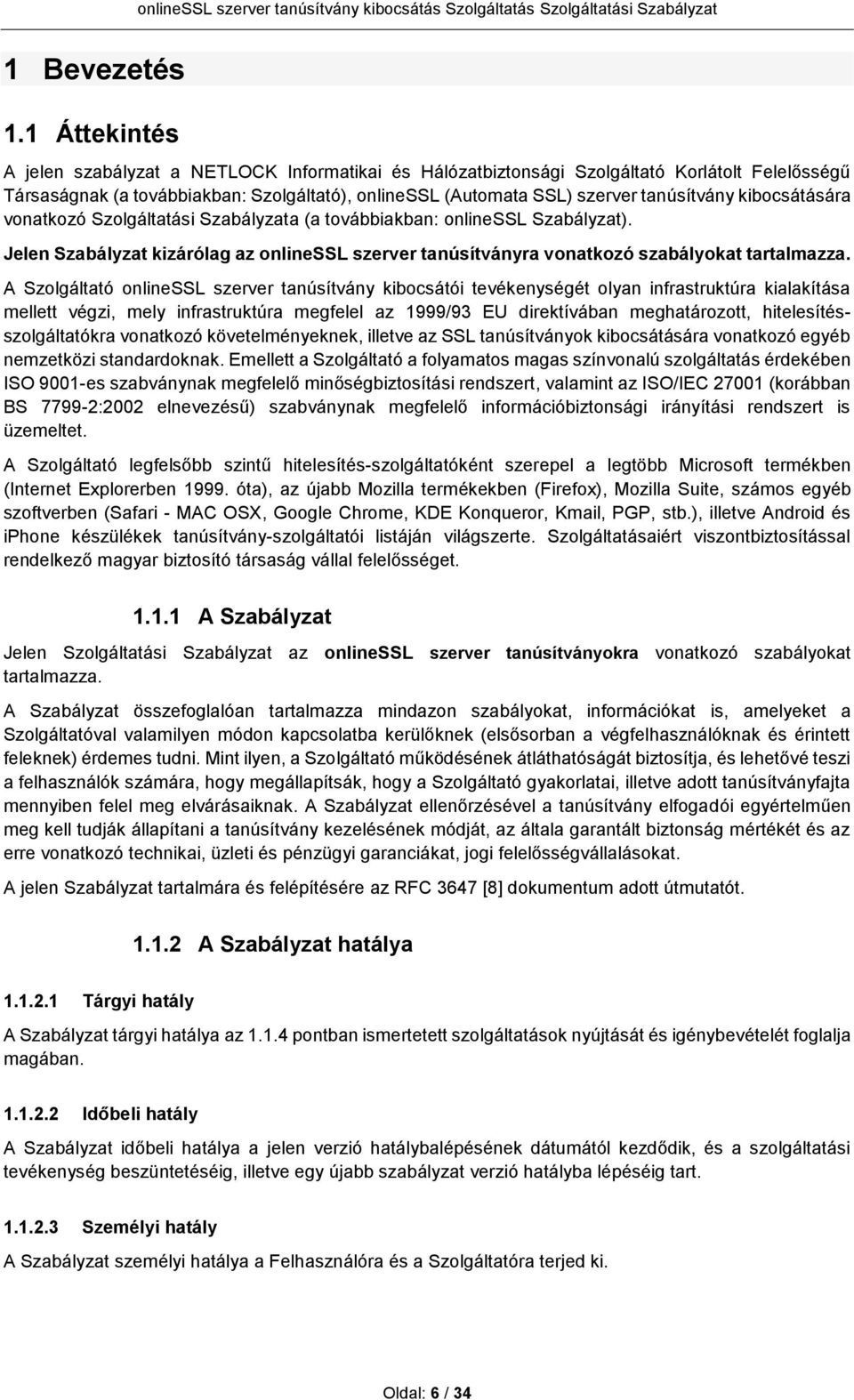 kibocsátására vonatkozó Szolgáltatási Szabályzata (a továbbiakban: onlinessl Szabályzat). Jelen Szabályzat kizárólag az onlinessl szerver tanúsítványra vonatkozó szabályokat tartalmazza.