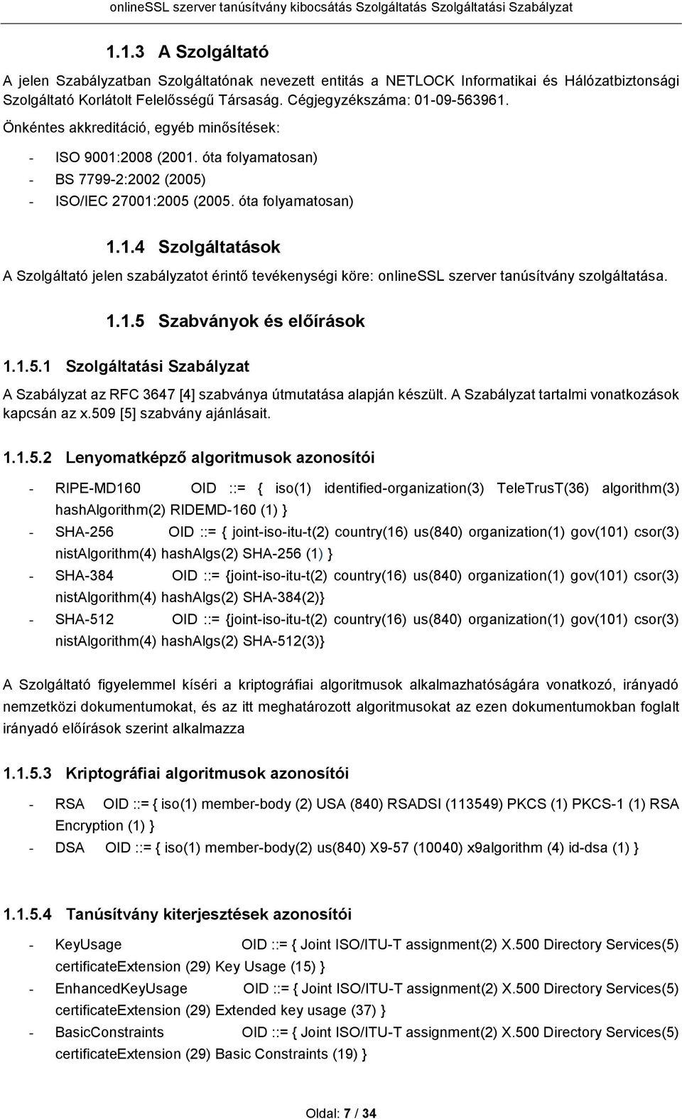 1.1.5 Szabványok és előírások 1.1.5.1 Szolgáltatási Szabályzat A Szabályzat az RFC 3647 [4] szabványa útmutatása alapján készült. A Szabályzat tartalmi vonatkozások kapcsán az x.