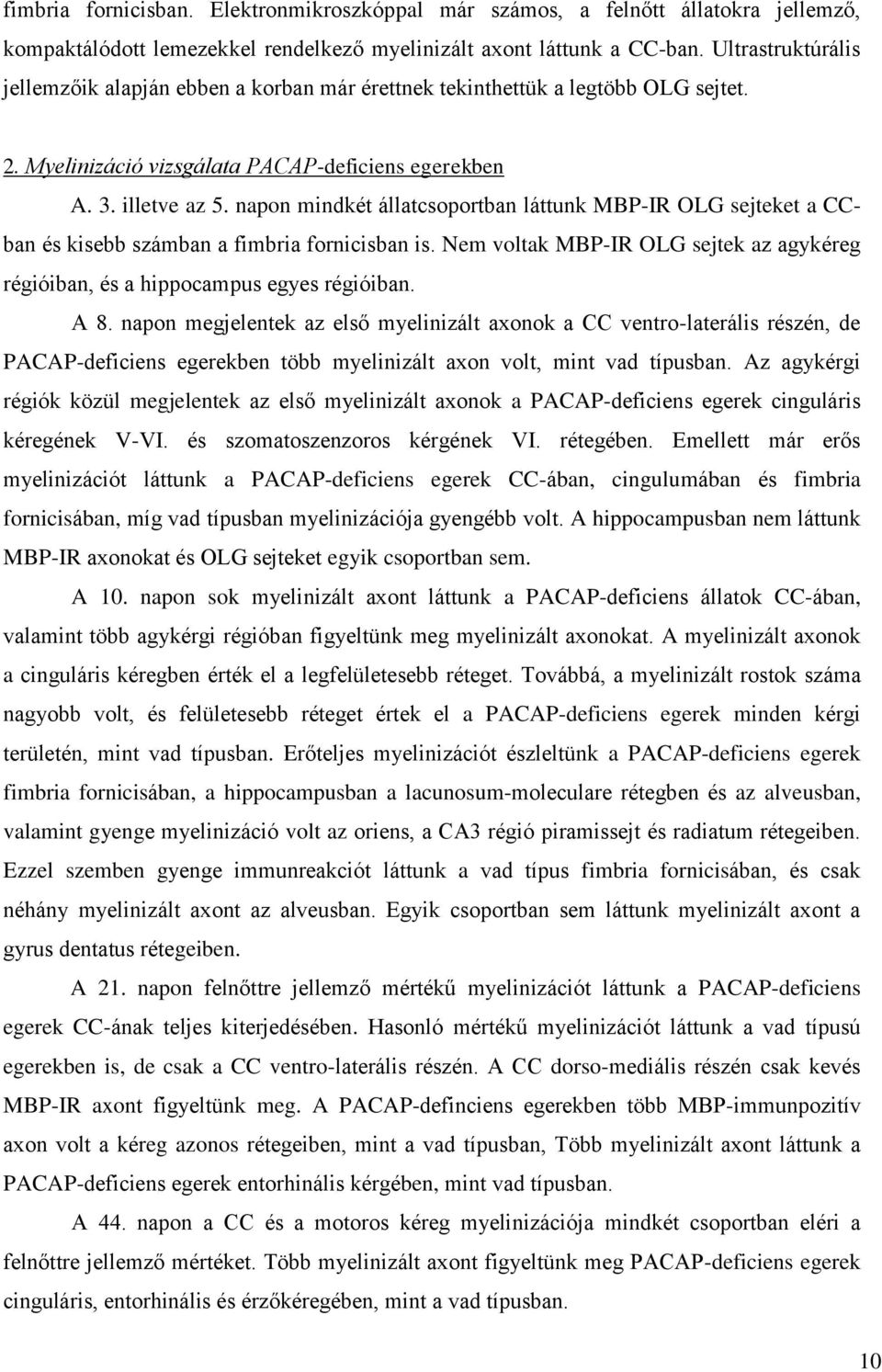 napon mindkét állatcsoportban láttunk MBP-IR OLG sejteket a CCban és kisebb számban a fimbria fornicisban is. Nem voltak MBP-IR OLG sejtek az agykéreg régióiban, és a hippocampus egyes régióiban. A 8.