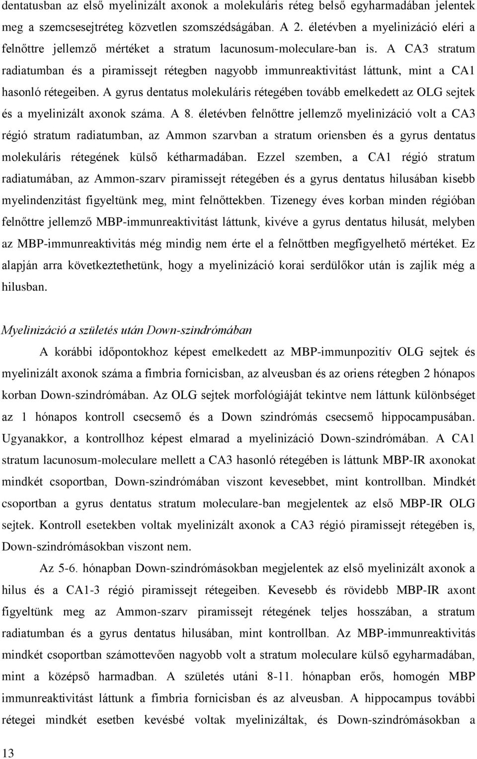 A CA3 stratum radiatumban és a piramissejt rétegben nagyobb immunreaktivitást láttunk, mint a CA1 hasonló rétegeiben.