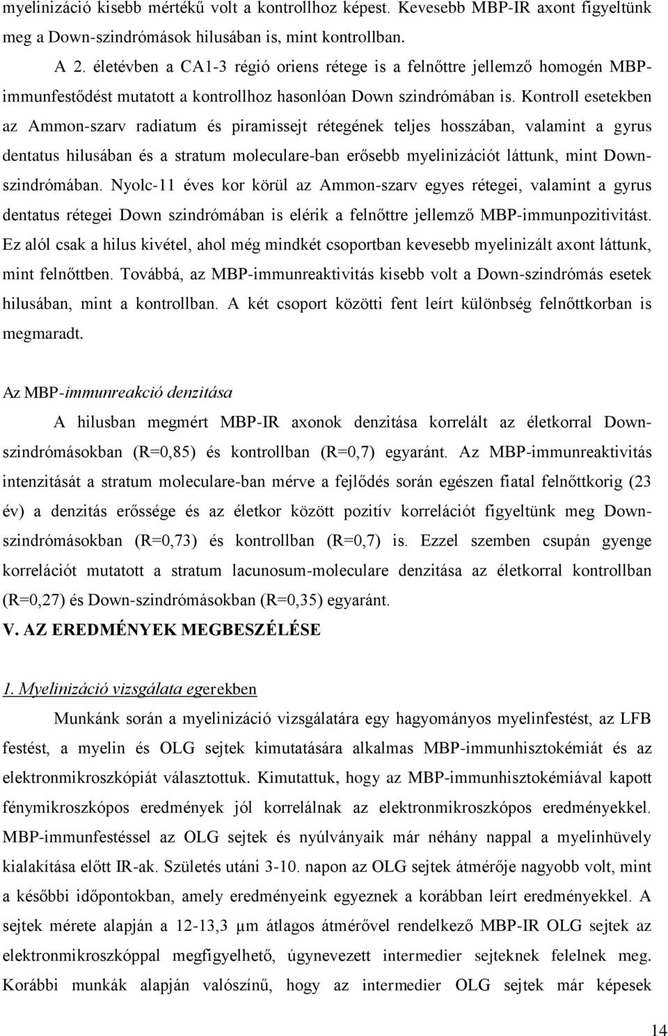 Kontroll esetekben az Ammon-szarv radiatum és piramissejt rétegének teljes hosszában, valamint a gyrus dentatus hilusában és a stratum moleculare-ban erősebb myelinizációt láttunk, mint