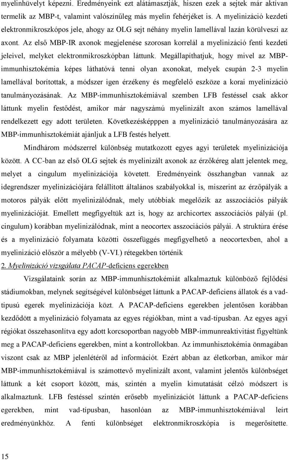 Az első MBP-IR axonok megjelenése szorosan korrelál a myelinizáció fenti kezdeti jeleivel, melyket elektronmikroszkópban láttunk.