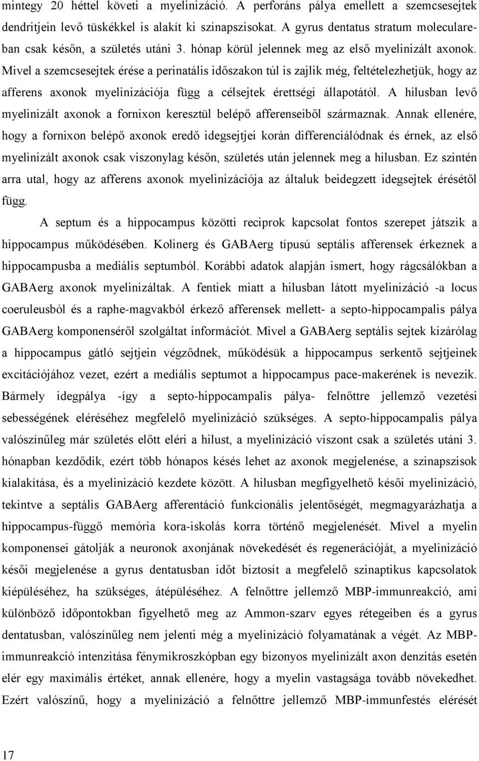 Mivel a szemcsesejtek érése a perinatális időszakon túl is zajlik még, feltételezhetjük, hogy az afferens axonok myelinizációja függ a célsejtek érettségi állapotától.