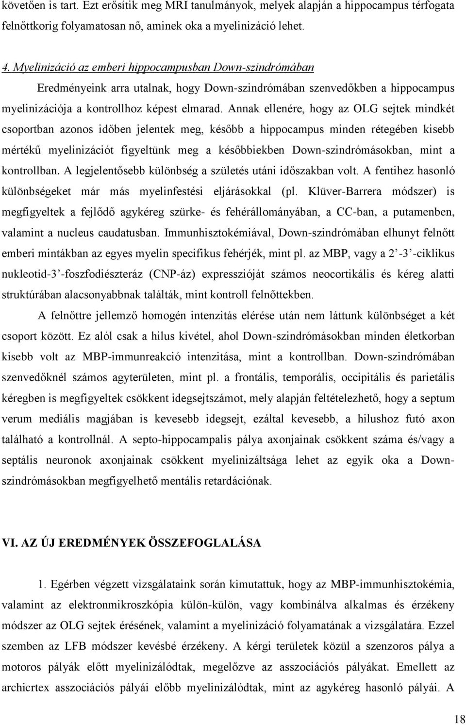 Annak ellenére, hogy az OLG sejtek mindkét csoportban azonos időben jelentek meg, később a hippocampus minden rétegében kisebb mértékű myelinizációt figyeltünk meg a későbbiekben