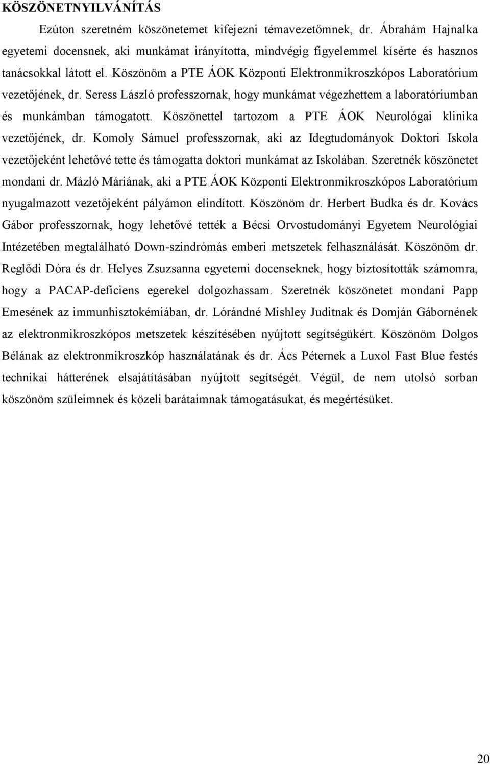 Köszönöm a PTE ÁOK Központi Elektronmikroszkópos Laboratórium vezetőjének, dr. Seress László professzornak, hogy munkámat végezhettem a laboratóriumban és munkámban támogatott.