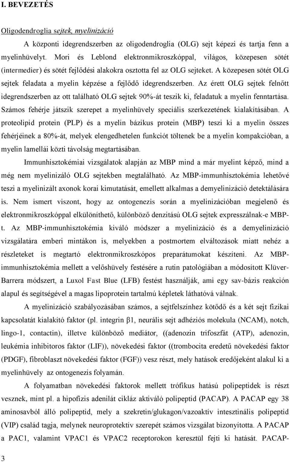 A közepesen sötét OLG sejtek feladata a myelin képzése a fejlődő idegrendszerben.