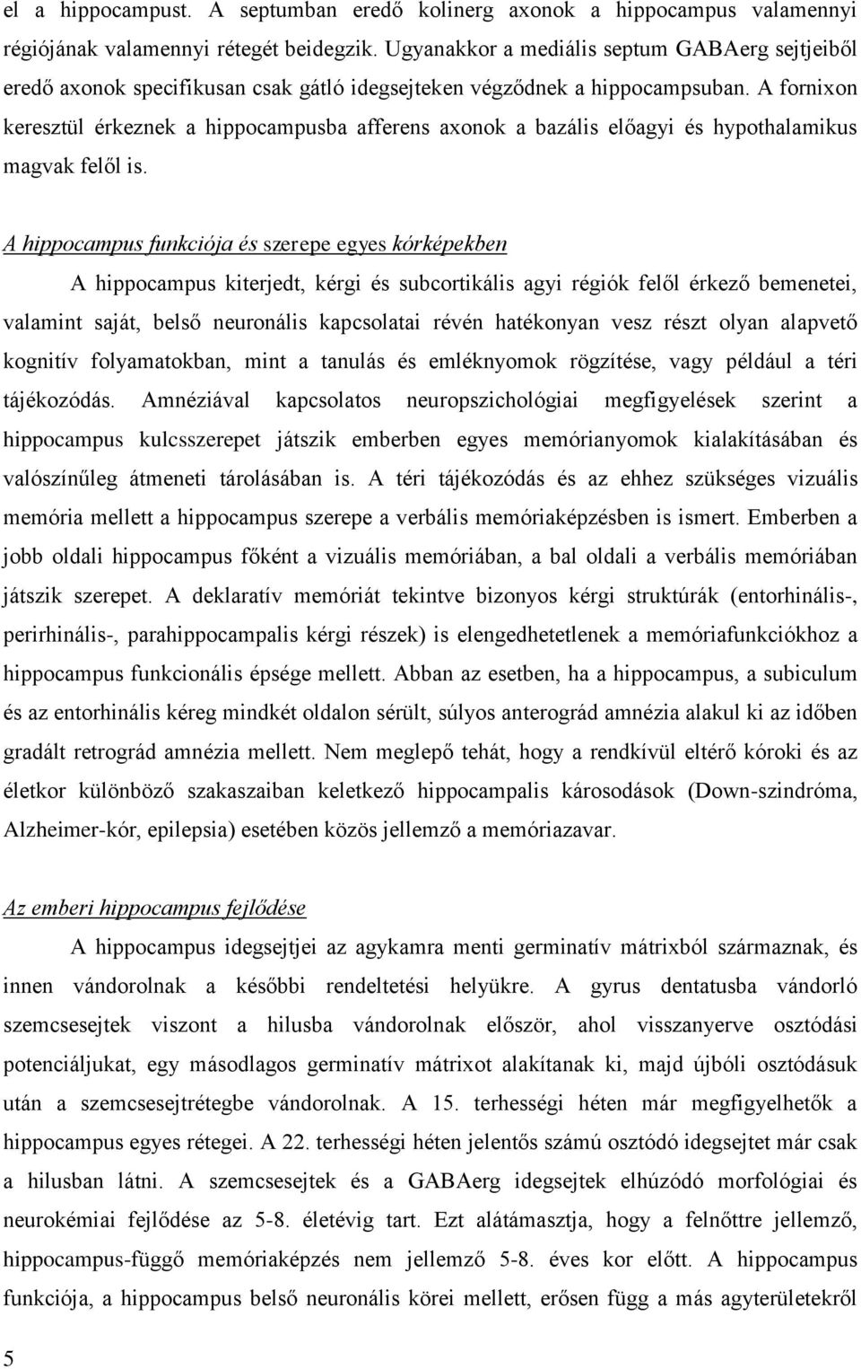 A fornixon keresztül érkeznek a hippocampusba afferens axonok a bazális előagyi és hypothalamikus magvak felől is.