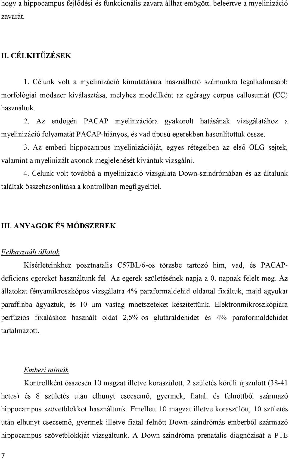 Az endogén PACAP myelinzációra gyakorolt hatásának vizsgálatához a myelinizáció folyamatát PACAP-hiányos, és vad típusú egerekben hasonlítottuk össze. 3.