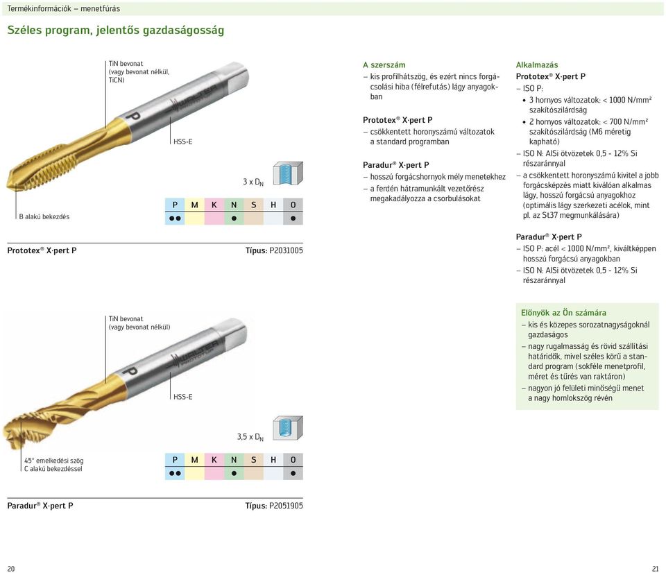 700 N/mm² szakítószilárdság (M6 méretig kapható) B alakú bekezdés 3 x D N P M K N S H O C C C C Paradur X pert P hosszú forgácshornyok mély menetekhez a ferdén hátramunkált vezetőrész megakadályozza