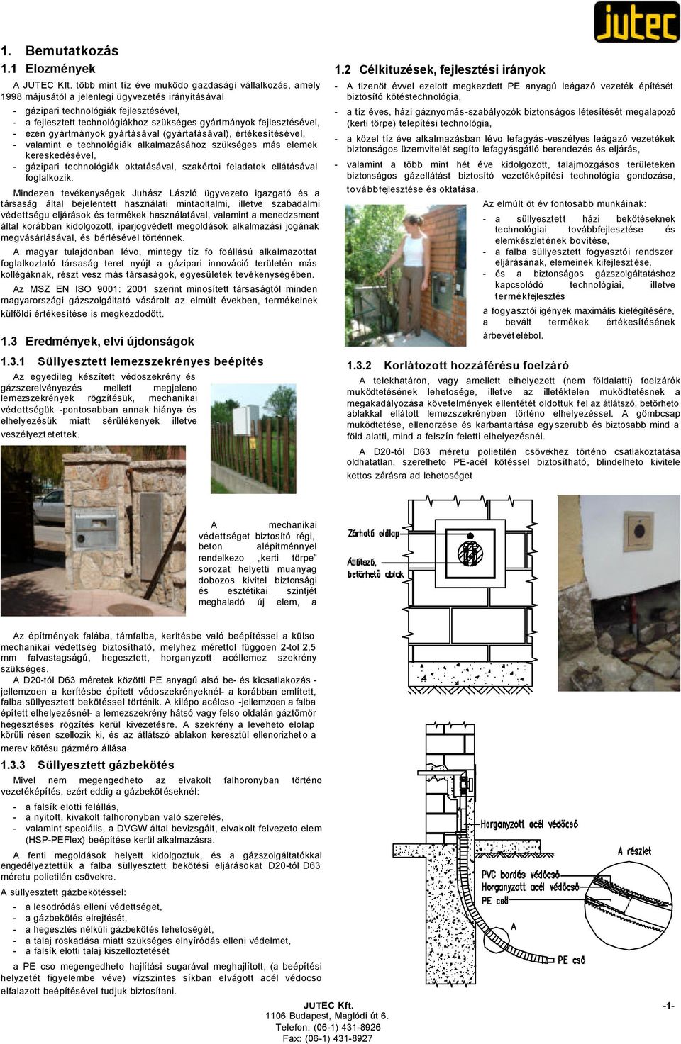 fejlesztésével, - ezen gyártmányok gyártásával (gyártatásával), értékesítésével, - valamint e technológiák alkalmazásához szükséges más elemek kereskedésével, - gázipari technológiák oktatásával,