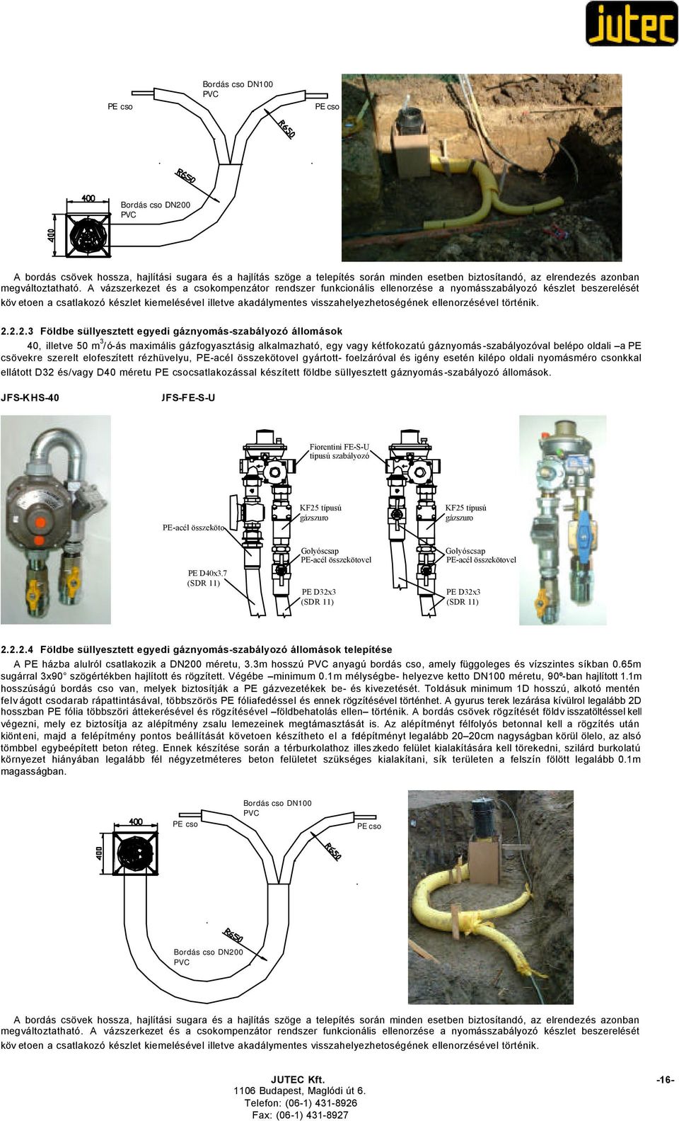 A vázszerkezet és a csokompenzátor rendszer funkcionális ellenorzése a nyomásszabályozó készlet beszerelését köv etoen a csatlakozó készlet kiemelésével illetve akadálymentes visszahelyezhetoségének