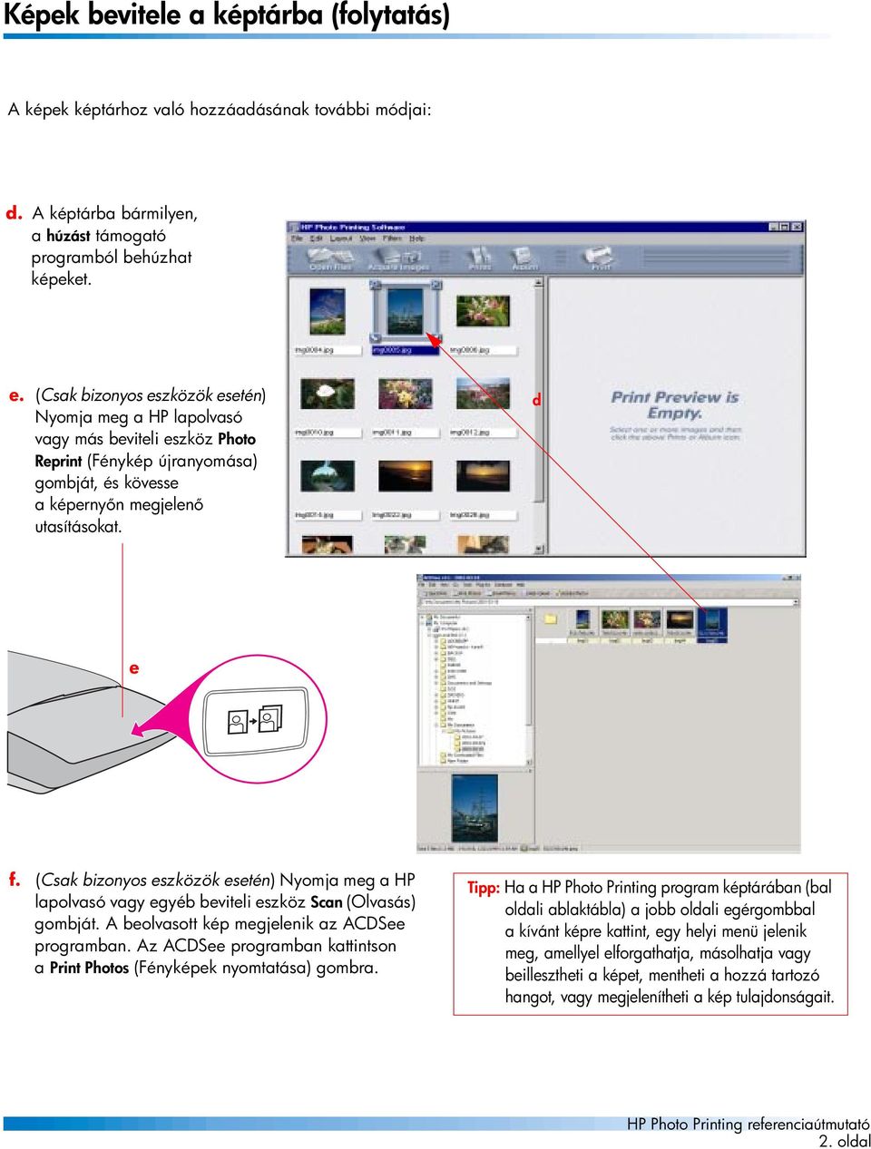 (Csak bizonyos eszközök esetén) Nyomja meg a HP lapolvasó vagy egyéb beviteli eszköz Scan (Olvasás) gombját. A beolvasott kép megjelenik az ACDSee programban.