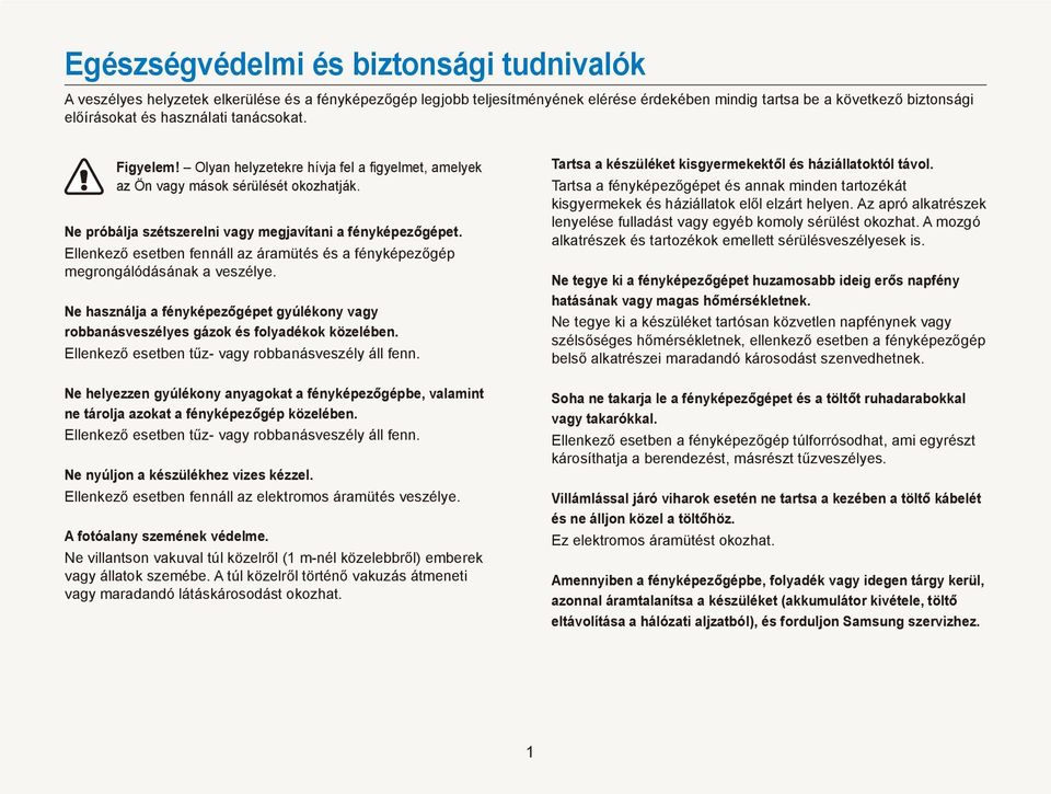 Ellenkező esetben fennáll az áramütés és a fényképezőgép megrongálódásának a veszélye. Ne használja a fényképezőgépet gyúlékony vagy robbanásveszélyes gázok és folyadékok közelében.