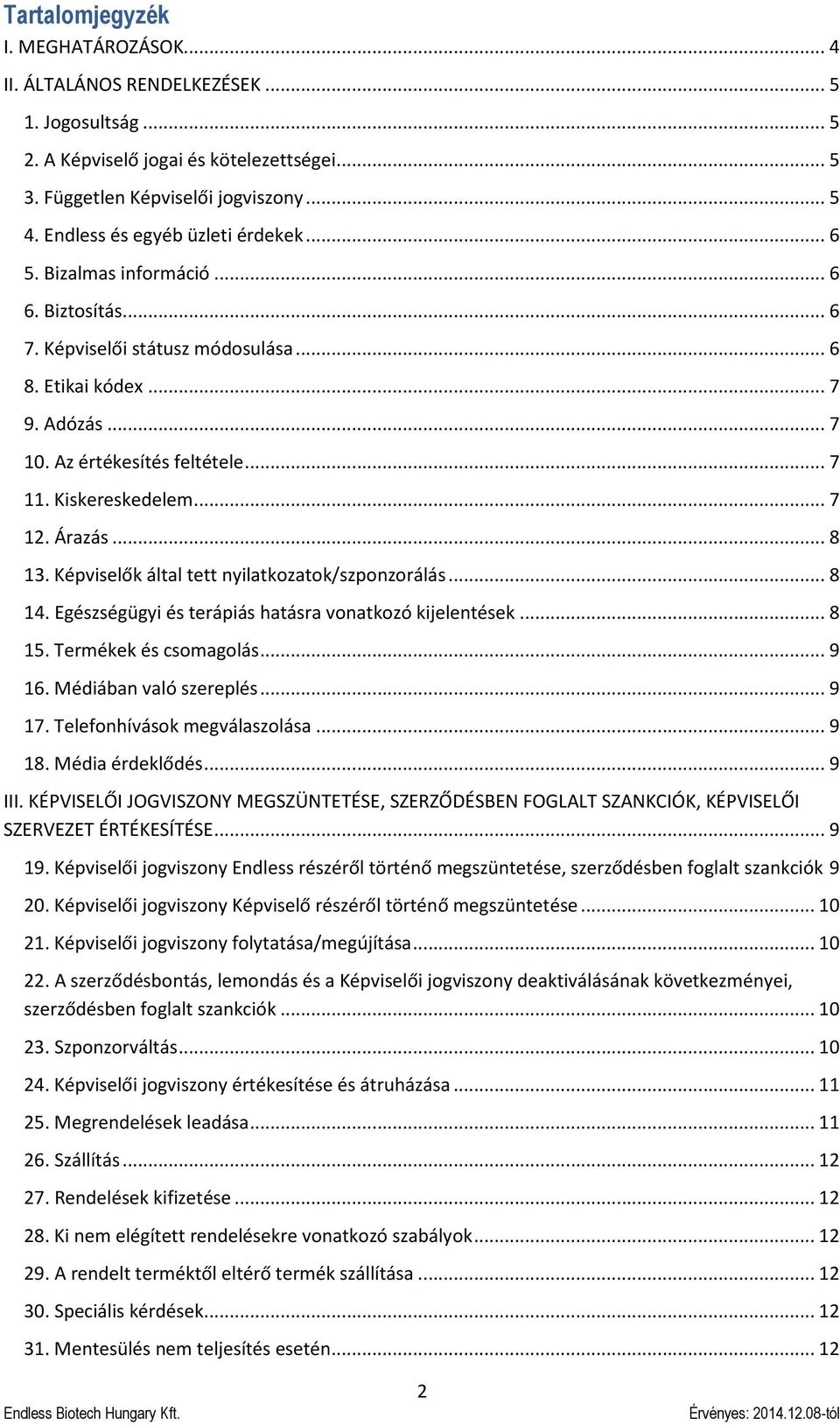 Kiskereskedelem... 7 12. Árazás... 8 13. Képviselők által tett nyilatkozatok/szponzorálás... 8 14. Egészségügyi és terápiás hatásra vonatkozó kijelentések... 8 15. Termékek és csomagolás... 9 16.