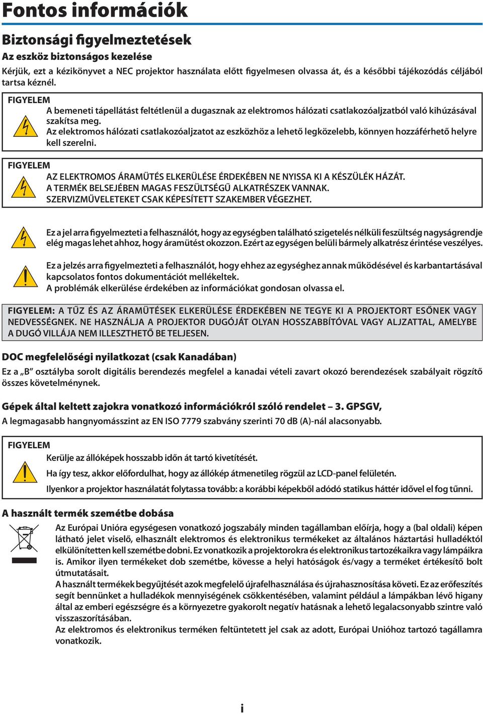 Az elektromos hálózati csatlakozóaljzatot az eszközhöz a lehető legközelebb, könnyen hozzáférhető helyre kell szerelni.