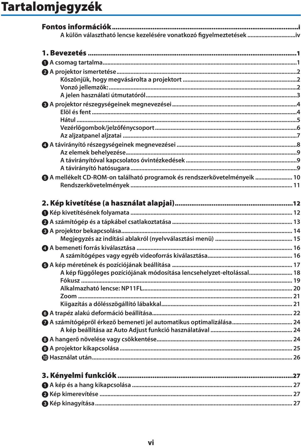 ..5 Vezérlőgombok/jelzőfénycsoport...6 Az aljzatpanel aljzatai...7 A távirányító részegységeinek megnevezései...8 Az elemek behelyezése...9 A távirányítóval kapcsolatos óvintézkedések.